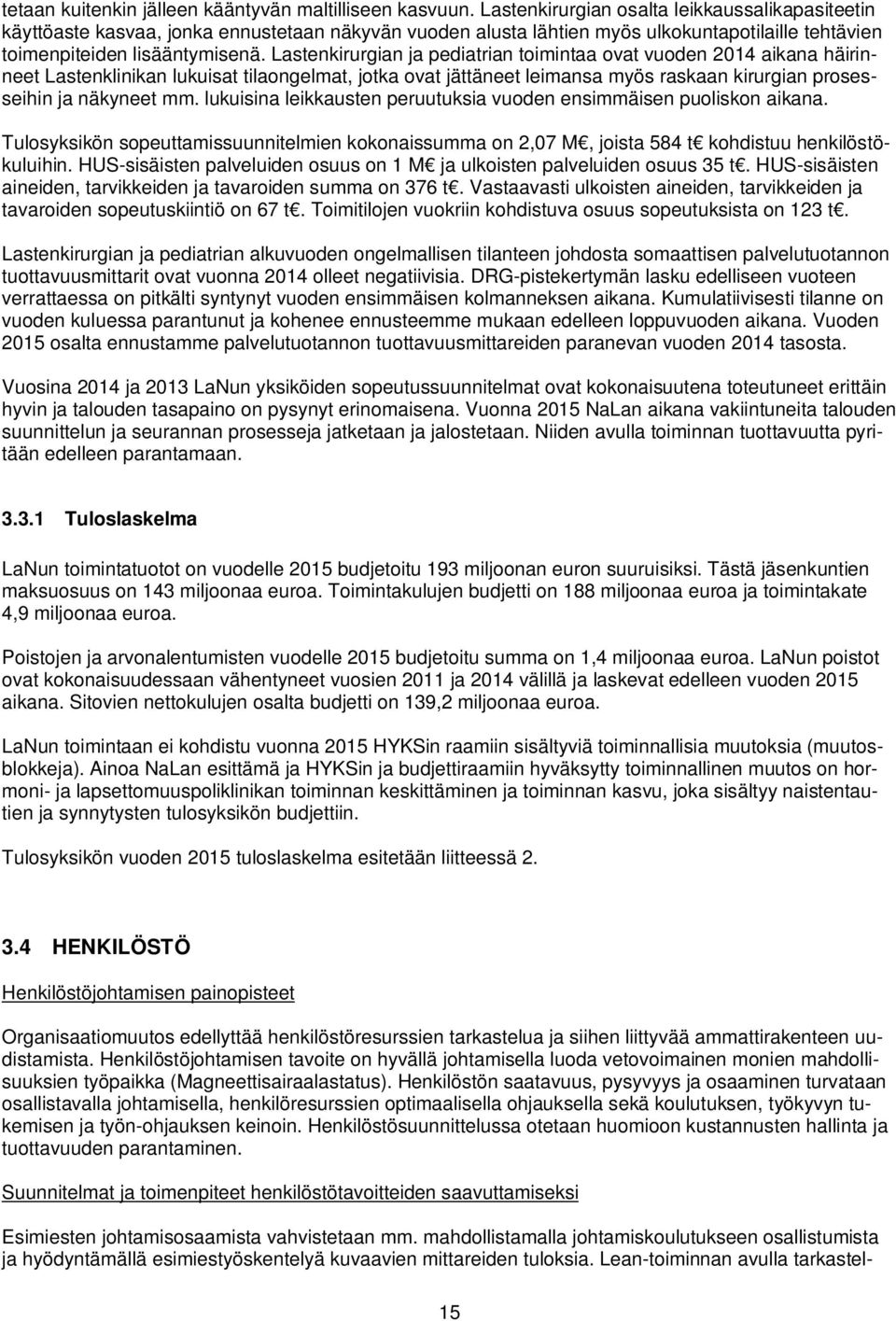 Lastenkirurgian ja pediatrian toimintaa ovat vuoden 2014 aikana häirinneet Lastenklinikan lukuisat tilaongelmat, jotka ovat jättäneet leimansa myös raskaan kirurgian prosesseihin ja näkyneet mm.