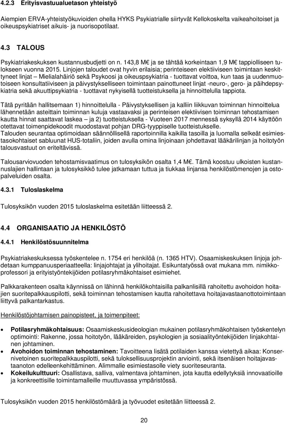 Linjojen taloudet ovat hyvin erilaisia; perinteiseen elektiiviseen toimintaan keskittyneet linjat Mielialahäiriö sekä Psykoosi ja oikeuspsykiatria - tuottavat voittoa, kun taas ja uudenmuotoiseen