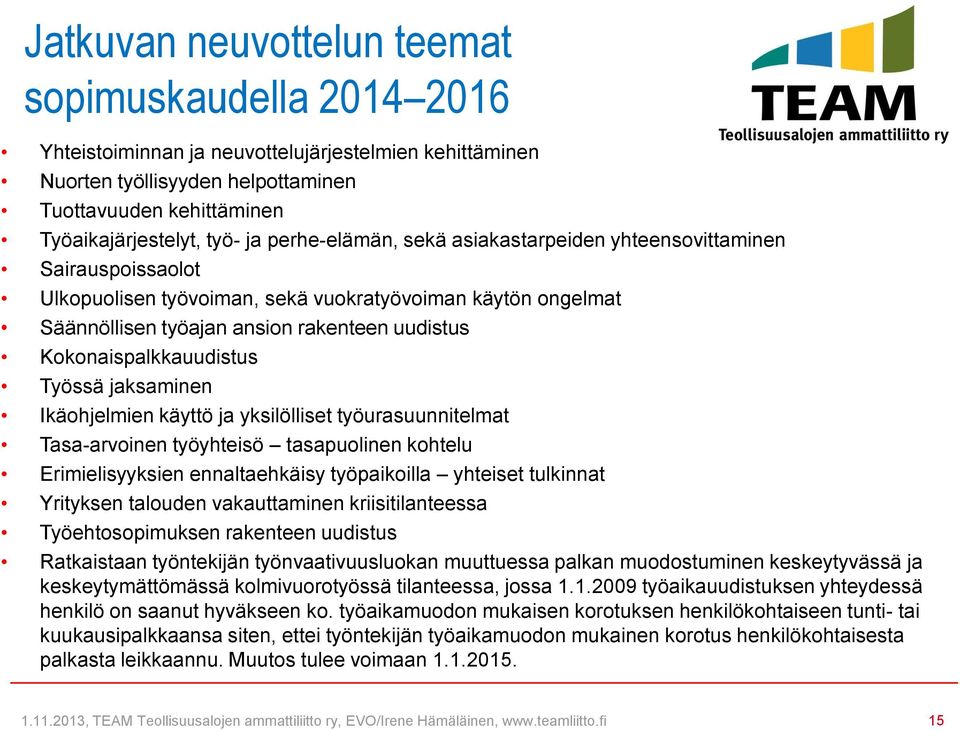 Kokonaispalkkauudistus Työssä jaksaminen Ikäohjelmien käyttö ja yksilölliset työurasuunnitelmat Tasa-arvoinen työyhteisö tasapuolinen kohtelu Erimielisyyksien ennaltaehkäisy työpaikoilla yhteiset