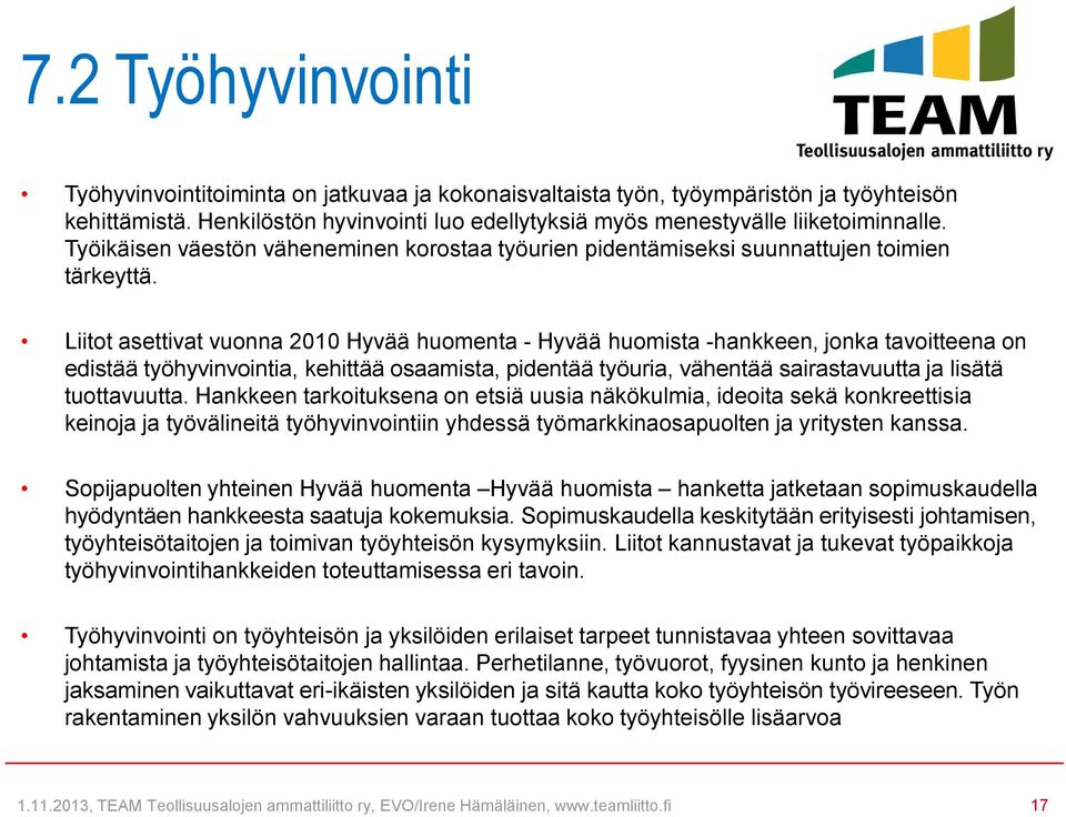 Liitot asettivat vuonna 2010 Hyvää huomenta - Hyvää huomista -hankkeen, jonka tavoitteena on edistää työhyvinvointia, kehittää osaamista, pidentää työuria, vähentää sairastavuutta ja lisätä