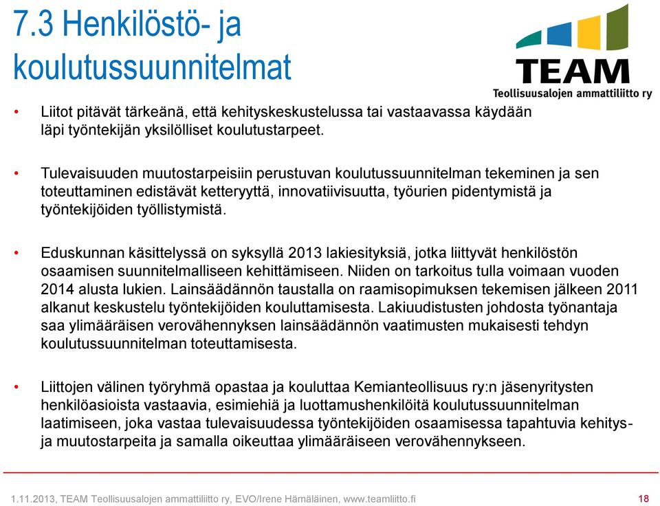 Eduskunnan käsittelyssä on syksyllä 2013 lakiesityksiä, jotka liittyvät henkilöstön osaamisen suunnitelmalliseen kehittämiseen. Niiden on tarkoitus tulla voimaan vuoden 2014 alusta lukien.