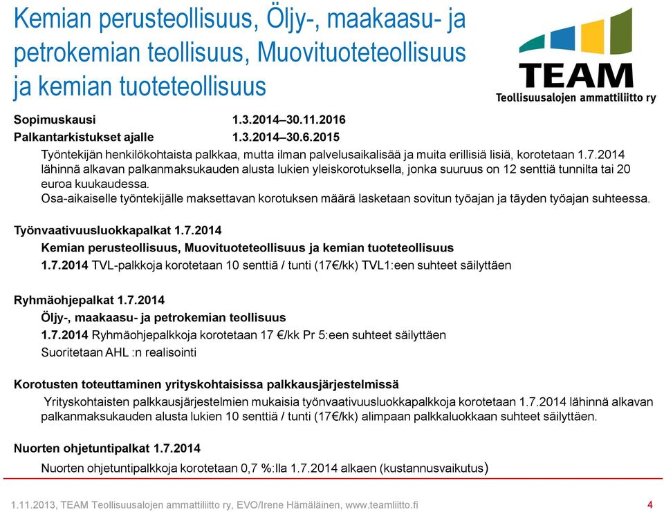 2014 lähinnä alkavan palkanmaksukauden alusta lukien yleiskorotuksella, jonka suuruus on 12 senttiä tunnilta tai 20 euroa kuukaudessa.