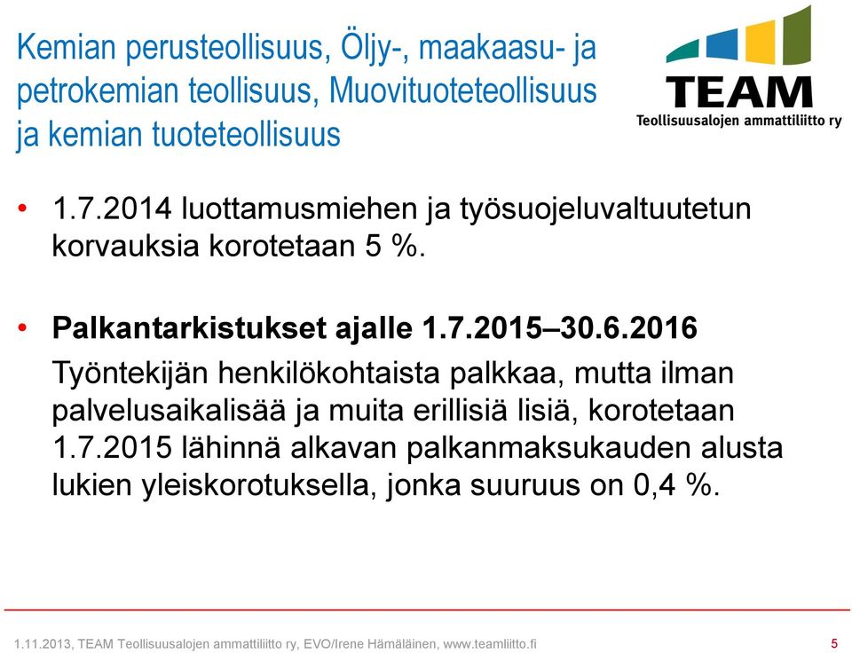 2016 Työntekijän henkilökohtaista palkkaa, mutta ilman palvelusaikalisää ja muita erillisiä lisiä, korotetaan 1.7.