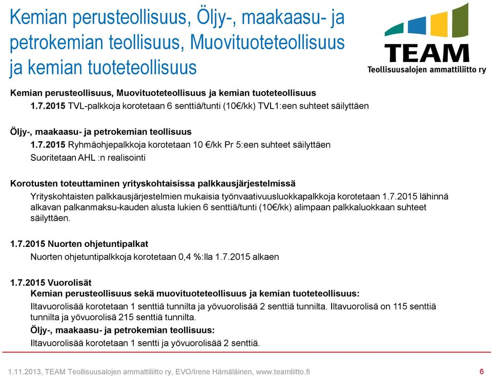 2015 Ryhmäohjepalkkoja korotetaan 10 /kk Pr 5:een suhteet säilyttäen Suoritetaan AHL :n realisointi Korotusten toteuttaminen yrityskohtaisissa palkkausjärjestelmissä Yrityskohtaisten