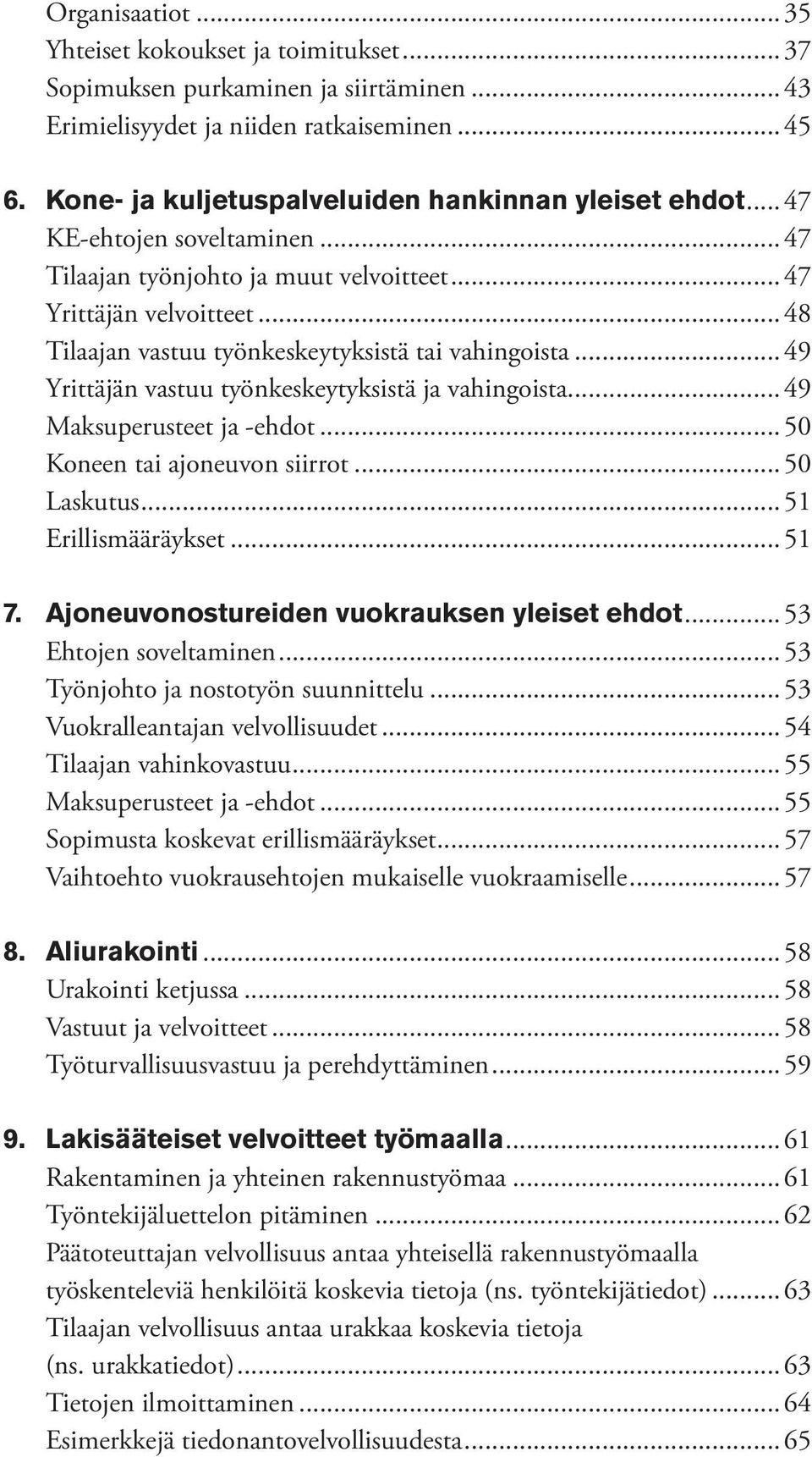 .. 48 Tilaajan vastuu työnkeskeytyksistä tai vahingoista... 49 Yrittäjän vastuu työnkeskeytyksistä ja vahingoista... 49 Maksuperusteet ja -ehdot... 50 Koneen tai ajoneuvon siirrot... 50 Laskutus.