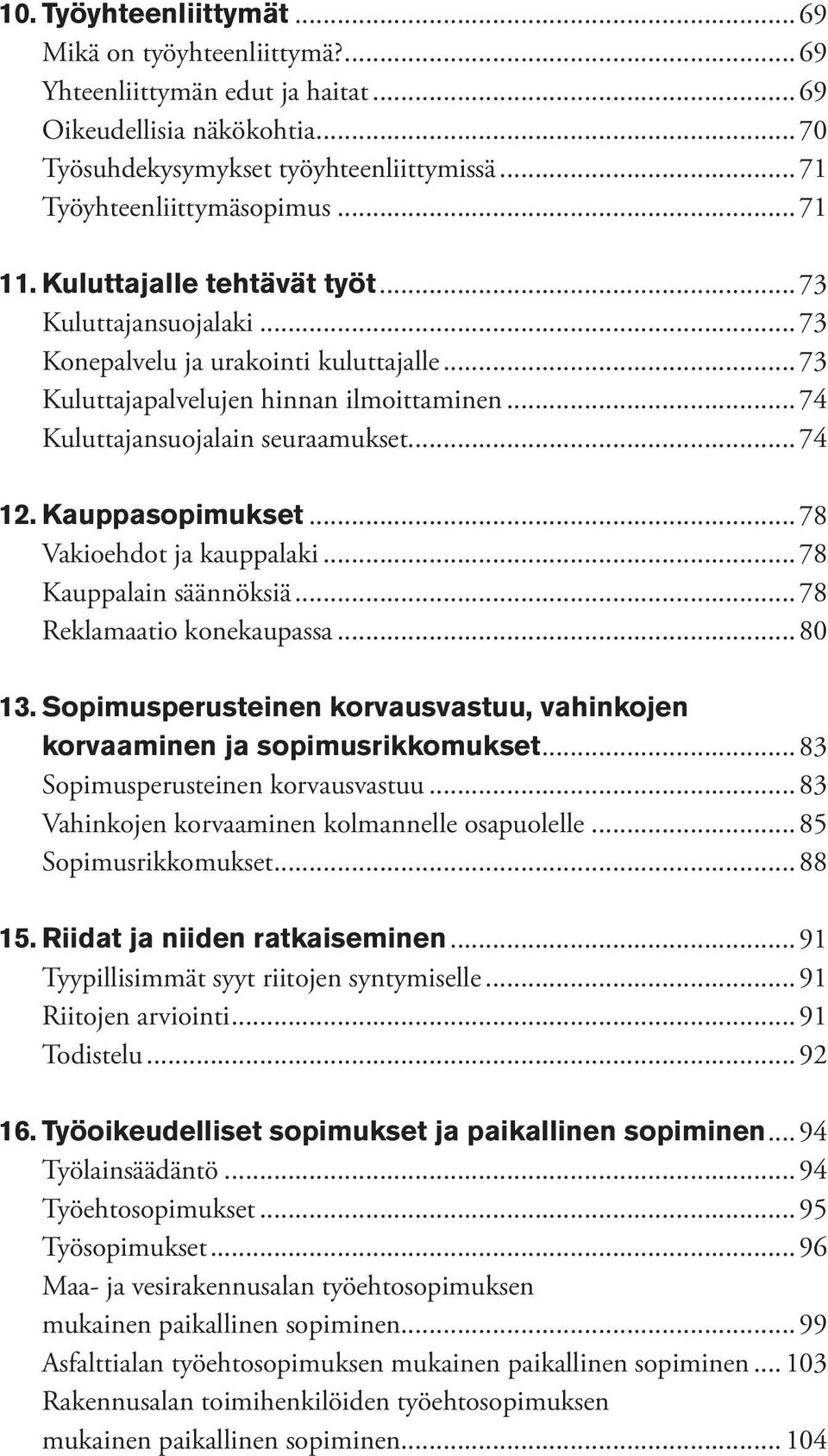 Kauppasopimukset... 78 Vakioehdot ja kauppalaki... 78 Kauppalain säännöksiä... 78 Reklamaatio konekaupassa... 80 13. Sopimusperusteinen korvausvastuu, vahinkojen korvaaminen ja sopimusrikkomukset.