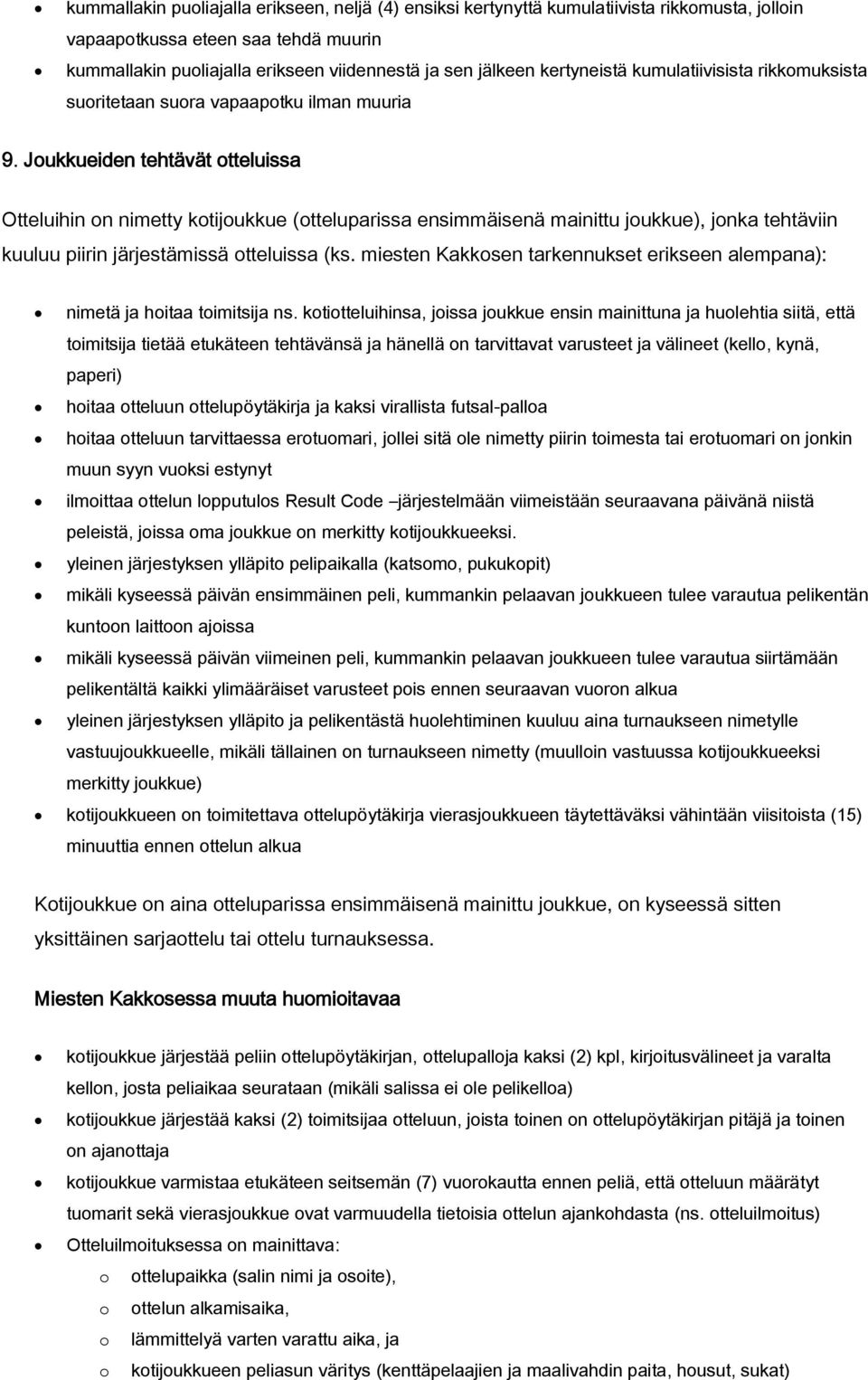 Joukkueiden tehtävät otteluissa Otteluihin on nimetty kotijoukkue (otteluparissa ensimmäisenä mainittu joukkue), jonka tehtäviin kuuluu piirin järjestämissä otteluissa (ks.