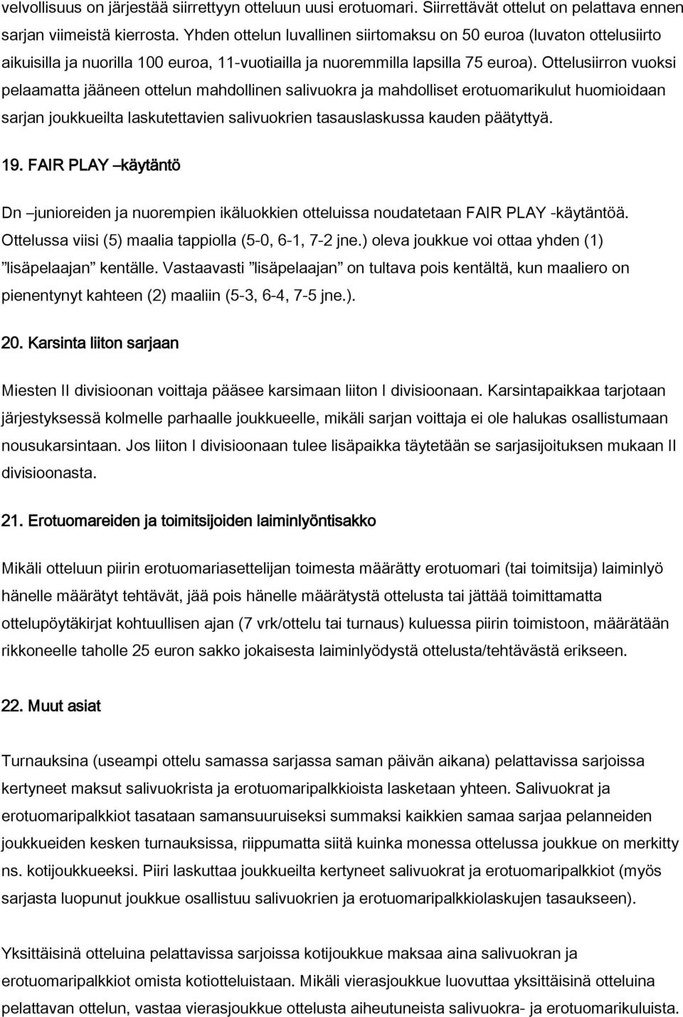 Ottelusiirron vuoksi pelaamatta jääneen ottelun mahdollinen salivuokra ja mahdolliset erotuomarikulut huomioidaan sarjan joukkueilta laskutettavien salivuokrien tasauslaskussa kauden päätyttyä. 19.