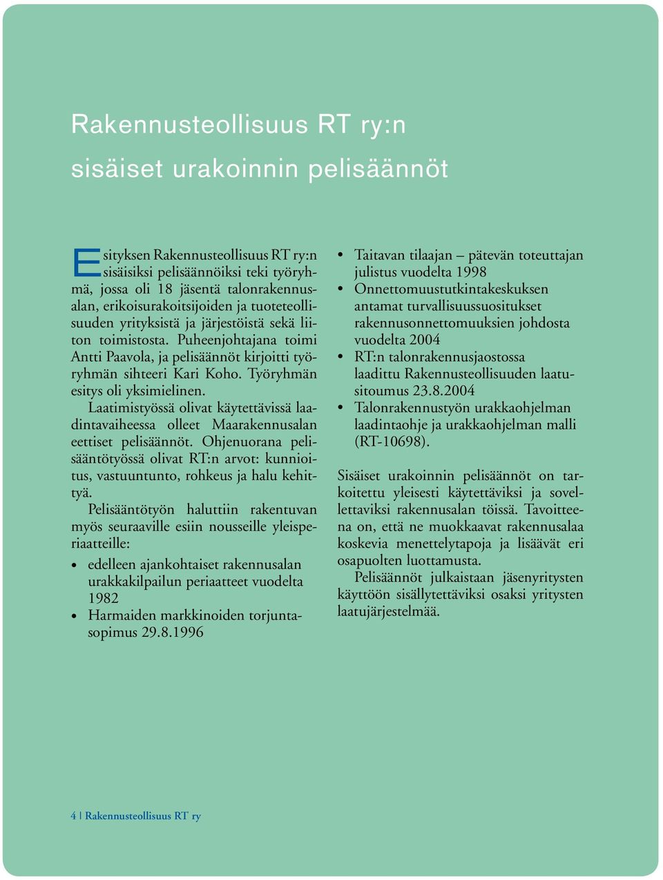 Laatimistyössä olivat käytettävissä laadintavaiheessa olleet Maarakennusalan eettiset pelisäännöt. Ohjenuorana pelisääntötyössä olivat RT:n arvot: kunnioitus, vastuuntunto, rohkeus ja halu kehittyä.