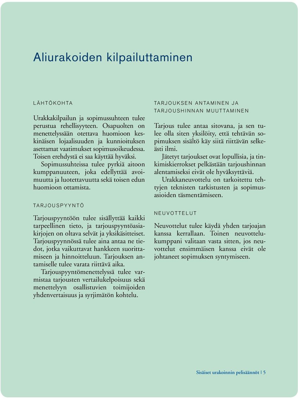 Sopimussuhteissa tulee pyrkiä aitoon kumppanuuteen, joka edellyttää avoimuutta ja luotettavuutta sekä toisen edun huomioon ottamista.