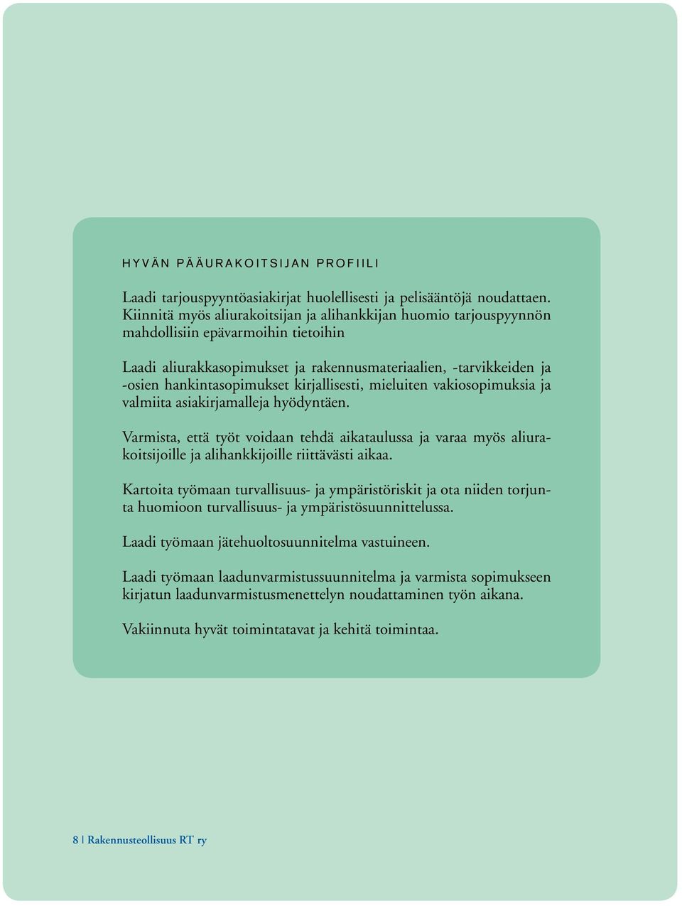 kirjallisesti, mieluiten vakiosopimuksia ja valmiita asiakirjamalleja hyödyntäen. Varmista, että työt voidaan tehdä aikataulussa ja varaa myös aliurakoitsijoille ja alihankkijoille riittävästi aikaa.