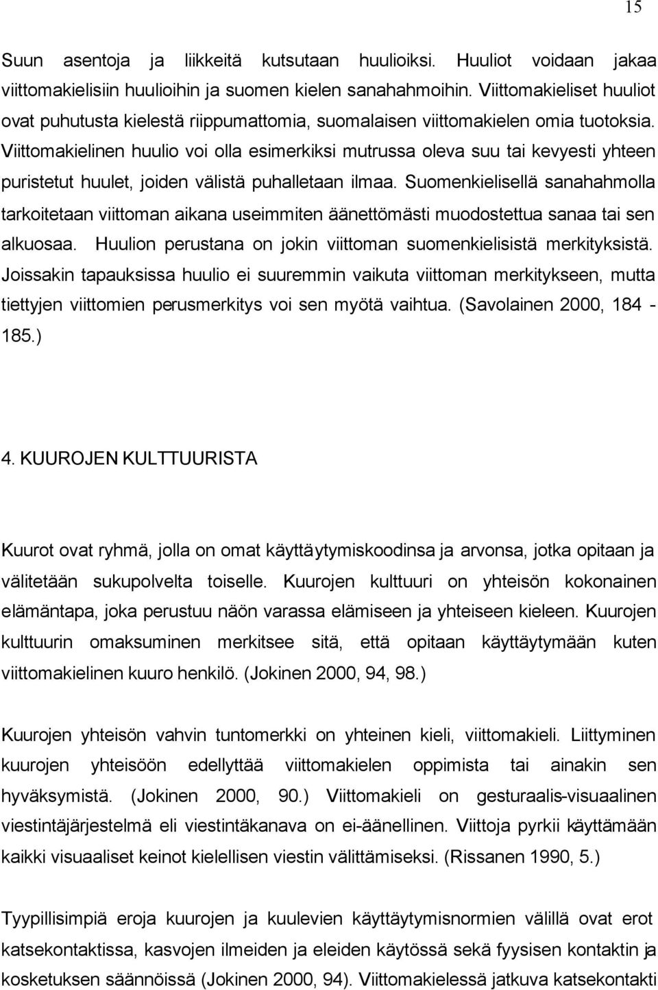 Viittomakielinen huulio voi olla esimerkiksi mutrussa oleva suu tai kevyesti yhteen puristetut huulet, joiden välistä puhalletaan ilmaa.