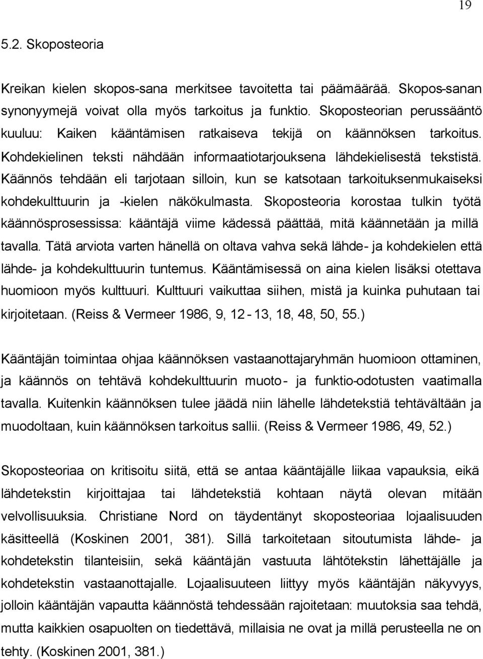 Käännös tehdään eli tarjotaan silloin, kun se katsotaan tarkoituksenmukaiseksi kohdekulttuurin ja -kielen näkökulmasta.