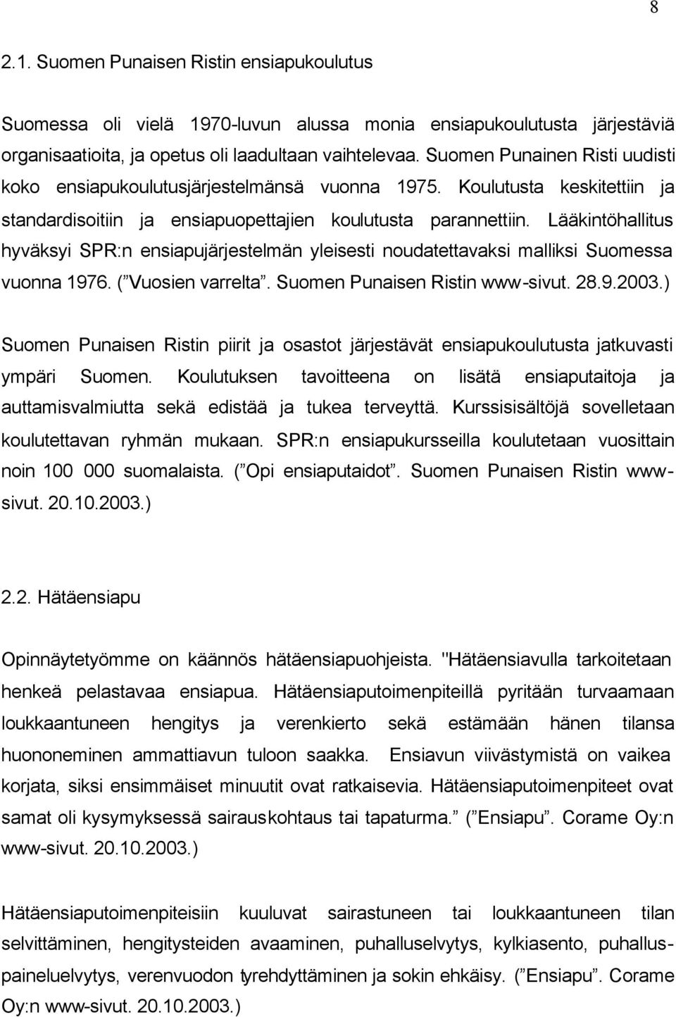 Lääkintöhallitus hyväksyi SPR:n ensiapujärjestelmän yleisesti noudatettavaksi malliksi Suomessa vuonna 1976. ( Vuosien varrelta. Suomen Punaisen Ristin www-sivut. 28.9.2003.
