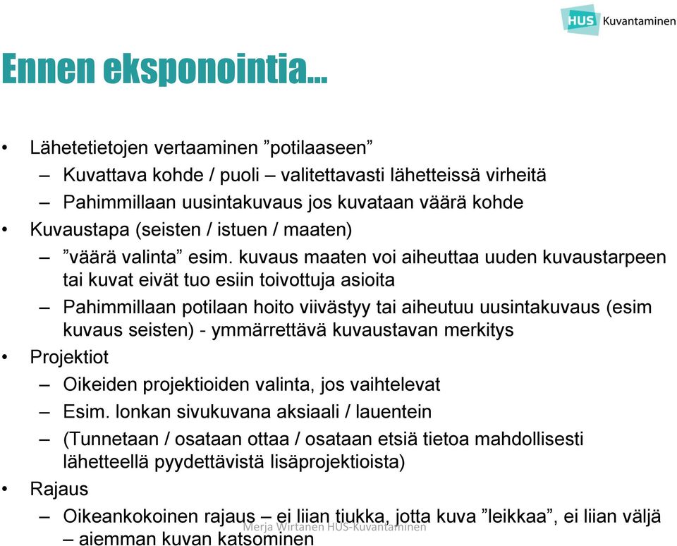 kuvaus maaten voi aiheuttaa uuden kuvaustarpeen tai kuvat eivät tuo esiin toivottuja asioita Pahimmillaan potilaan hoito viivästyy tai aiheutuu uusintakuvaus (esim kuvaus seisten) -