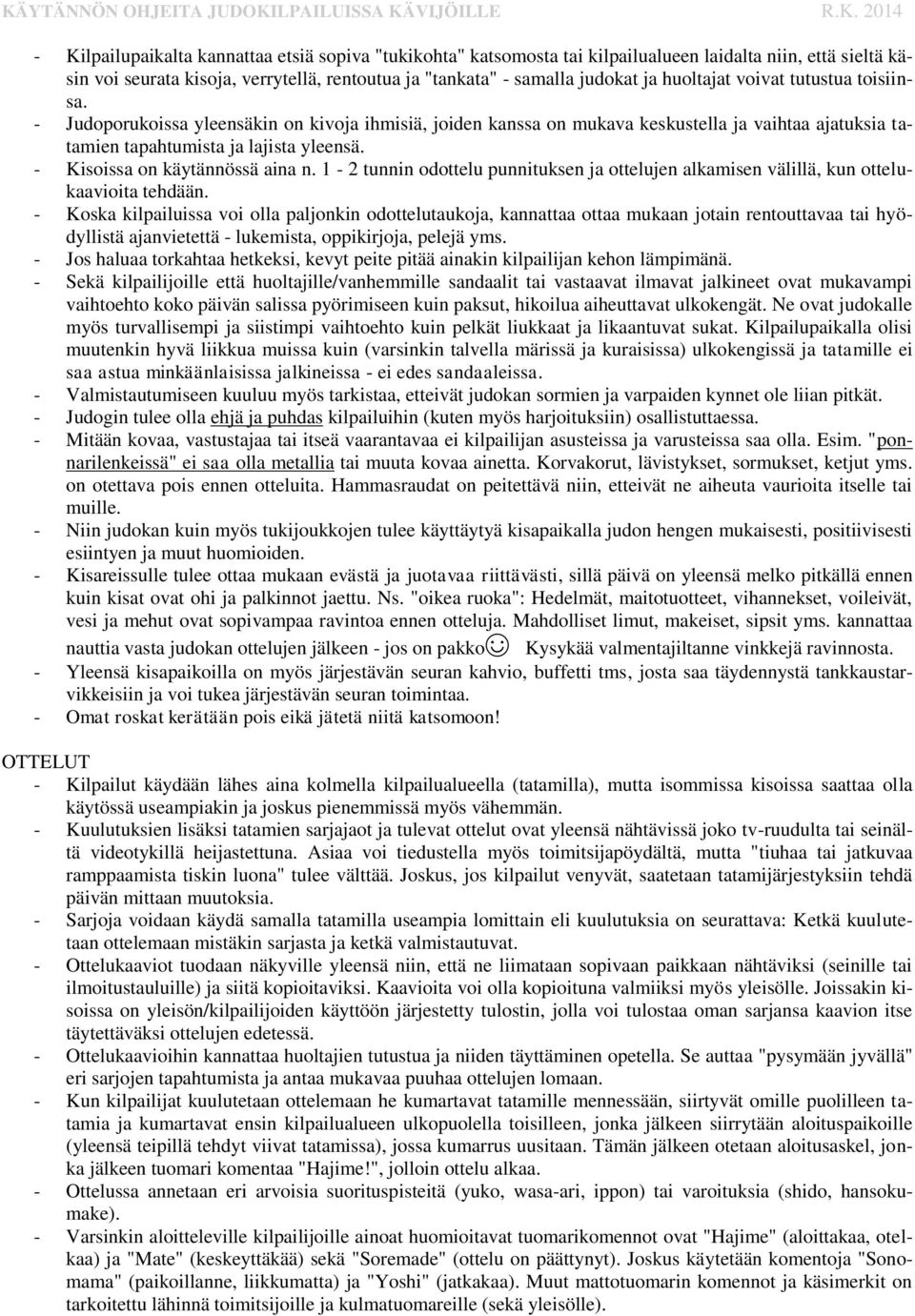 - Kisoissa on käytännössä aina n. 1-2 tunnin odottelu punnituksen ja ottelujen alkamisen välillä, kun ottelukaavioita tehdään.