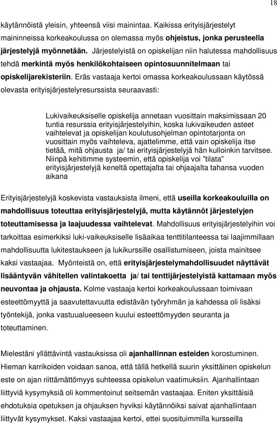 Eräs vastaaja kertoi omassa korkeakoulussaan käytössä olevasta erityisjärjestelyresurssista seuraavasti: Lukivaikeuksiselle opiskelija annetaan vuosittain maksimissaan 20 tuntia resurssia