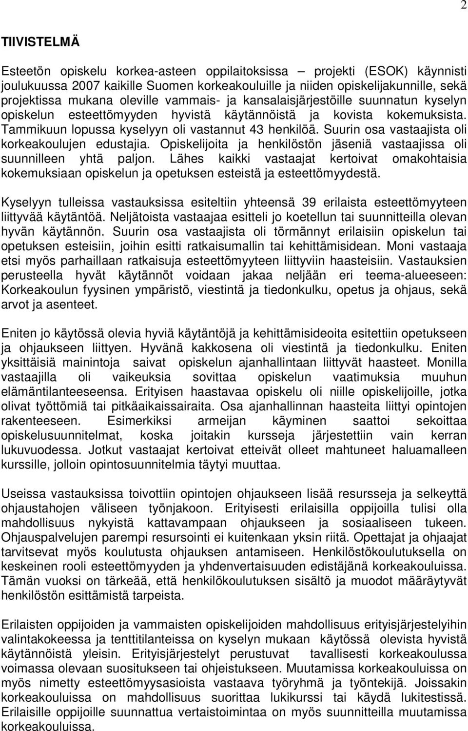 Suurin osa vastaajista oli korkeakoulujen edustajia. Opiskelijoita ja henkilöstön jäseniä vastaajissa oli suunnilleen yhtä paljon.