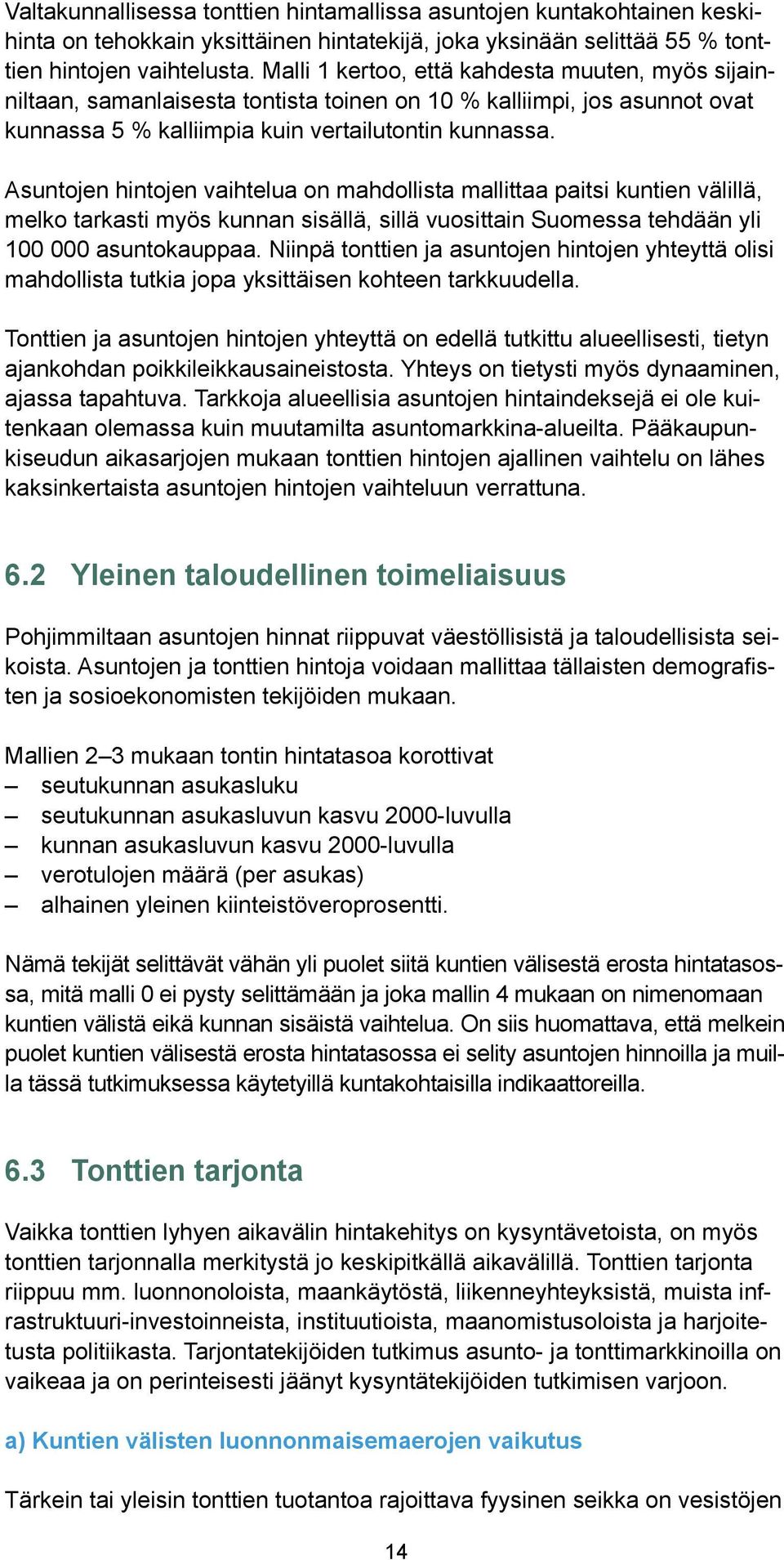 Asuntojen hintojen vaihtelua on mahdollista mallittaa paitsi kuntien välillä, melko tarkasti myös kunnan sisällä, sillä vuosittain Suomessa tehdään yli 100 000 asuntokauppaa.