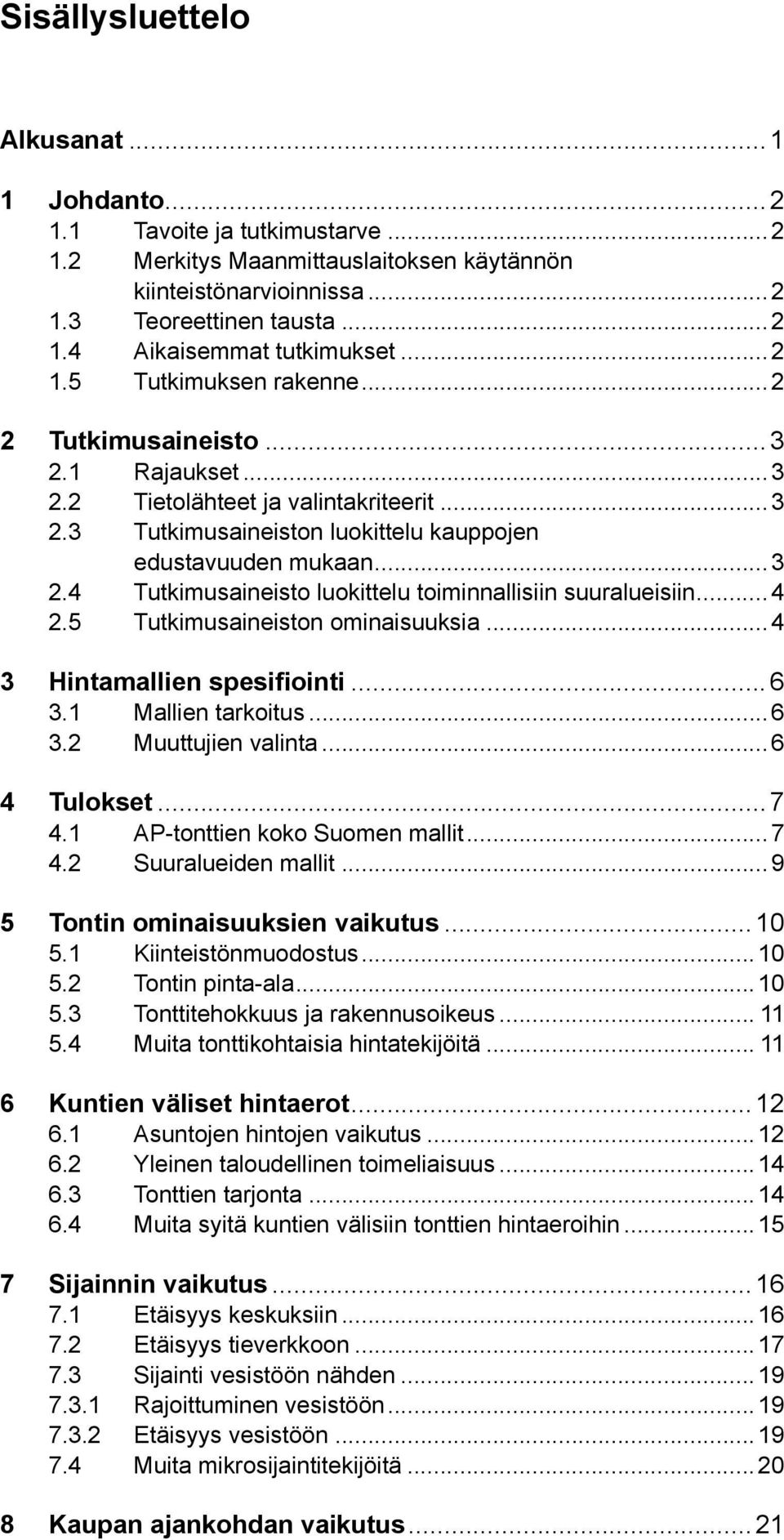 .. 4 2.5 Tutkimusaineiston ominaisuuksia...4 3 Hintamallien spesifiointi...6 3.1 Mallien tarkoitus...6 3.2 Muuttujien valinta...6 4 Tulokset...7 4.1 AP-tonttien koko Suomen mallit...7 4.2 Suuralueiden mallit.