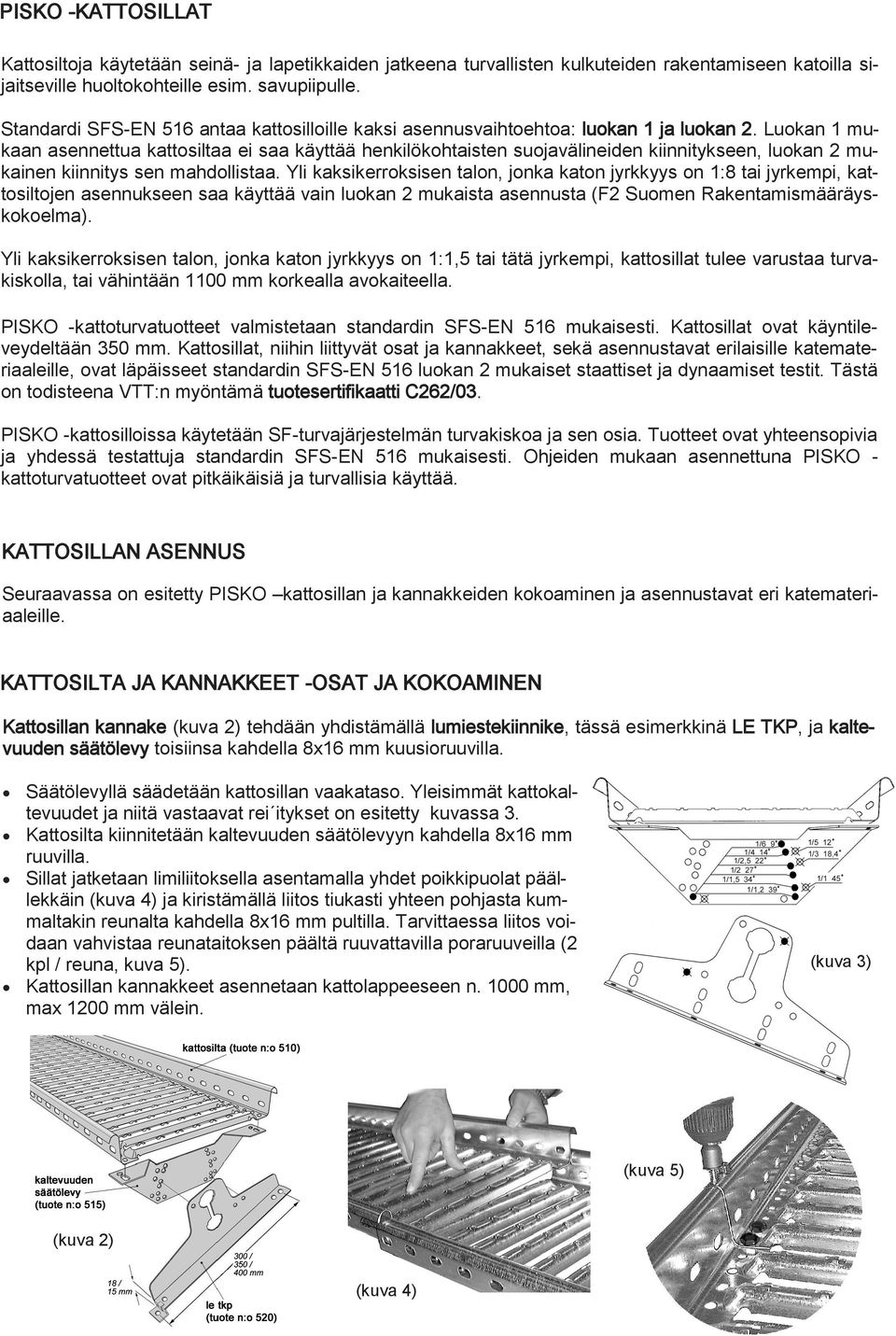 Luokan 1 mukaan asennettua kattosiltaa ei saa käyttää henkilökohtaisten suojavälineiden kiinnitykseen, luokan 2 mukainen kiinnitys sen mahdollistaa.