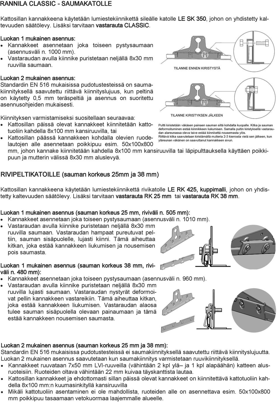 Standardin EN 516 mukaisissa pudotustesteissä on saumakiinnityksellä saavutettu riittävä kiinnityslujuus, kun peltinä on käytetty 0,5 mm teräspeltiä ja asennus on suoritettu asennusohjeiden