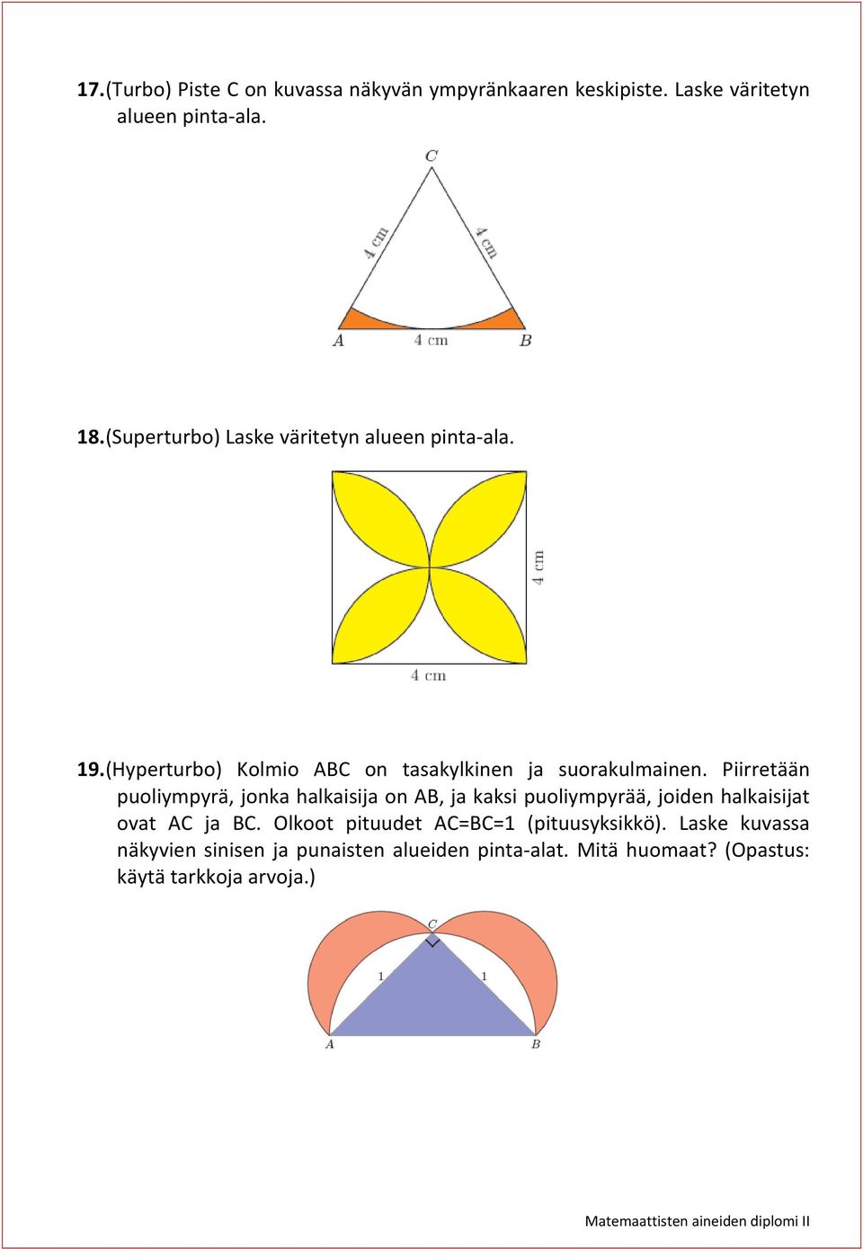 Piirretään puoliympyrä, jonka halkaisija on AB, ja kaksi puoliympyrää, joiden halkaisijat ovat AC ja BC.