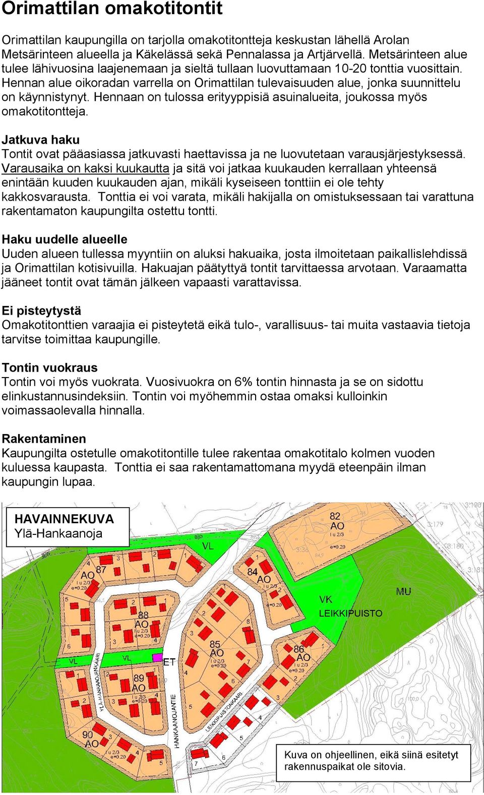 Hennan alue oikoradan varrella on Orimattilan tulevaisuuden alue, jonka suunnittelu on käynnistynyt. Hennaan on tulossa erityyppisiä asuinalueita, joukossa myös omakotitontteja.