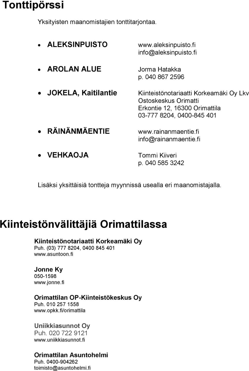 fi info@rainanmaentie.fi Tommi Kiiveri p. 040 585 3242 Lisäksi yksittäisiä tontteja myynnissä usealla eri maanomistajalla. Kiinteistönvälittäjiä Orimattilassa Kiinteistönotariaatti Korkeamäki Oy Puh.