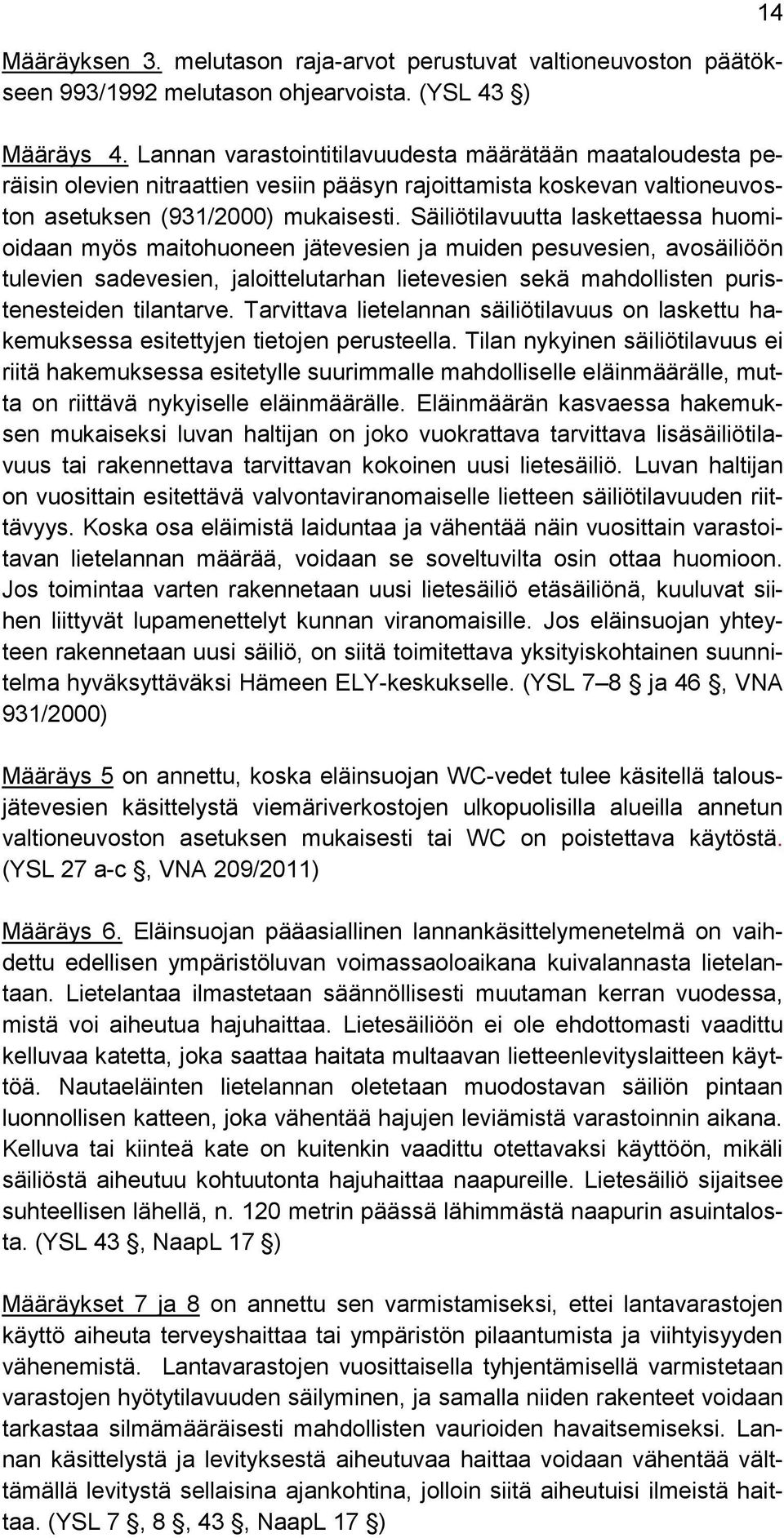Säiliötilavuutta laskettaessa huomioidaan myös maitohuoneen jätevesien ja muiden pesuvesien, avosäiliöön tulevien sadevesien, jaloittelutarhan lietevesien sekä mahdollisten puristenesteiden