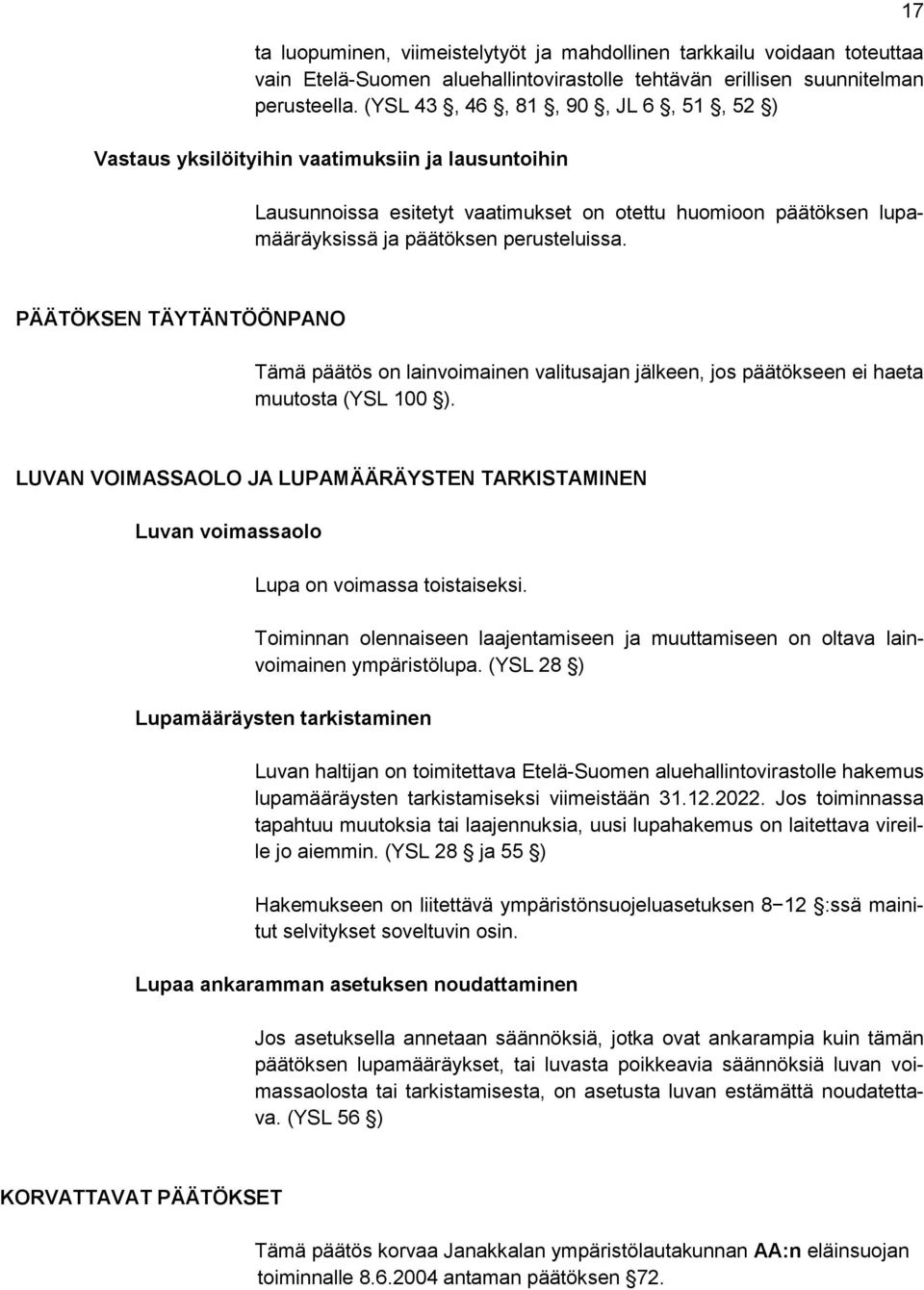 17 PÄÄTÖKSEN TÄYTÄNTÖÖNPANO Tämä päätös on lainvoimainen valitusajan jälkeen, jos päätökseen ei haeta muutosta (YSL 100 ).