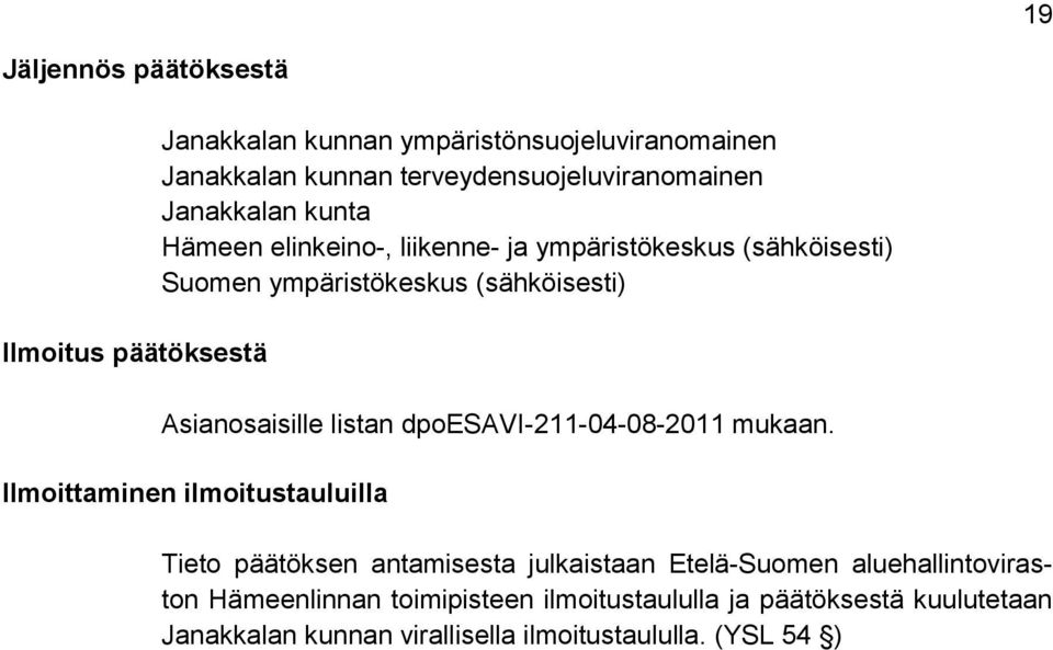 (sähköisesti) Asianosaisille listan dpoesavi-211-04-08-2011 mukaan.