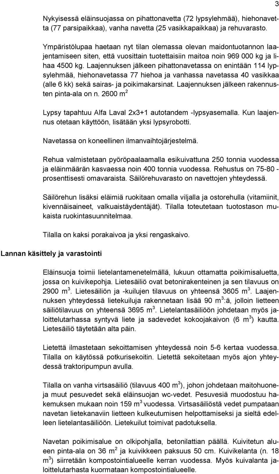 Laajennuksen jälkeen pihattonavetassa on enintään 114 lypsylehmää, hiehonavetassa 77 hiehoa ja vanhassa navetassa 40 vasikkaa (alle 6 kk) sekä sairas- ja poikimakarsinat.
