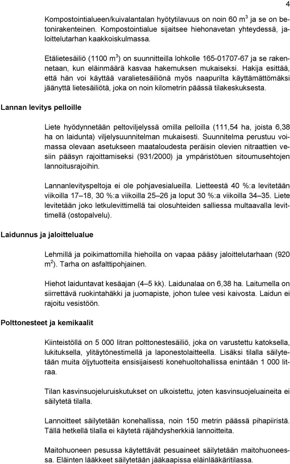 Etälietesäiliö (1100 m 3 ) on suunnitteilla lohkolle 165-01707-67 ja se rakennetaan, kun eläinmäärä kasvaa hakemuksen mukaiseksi.