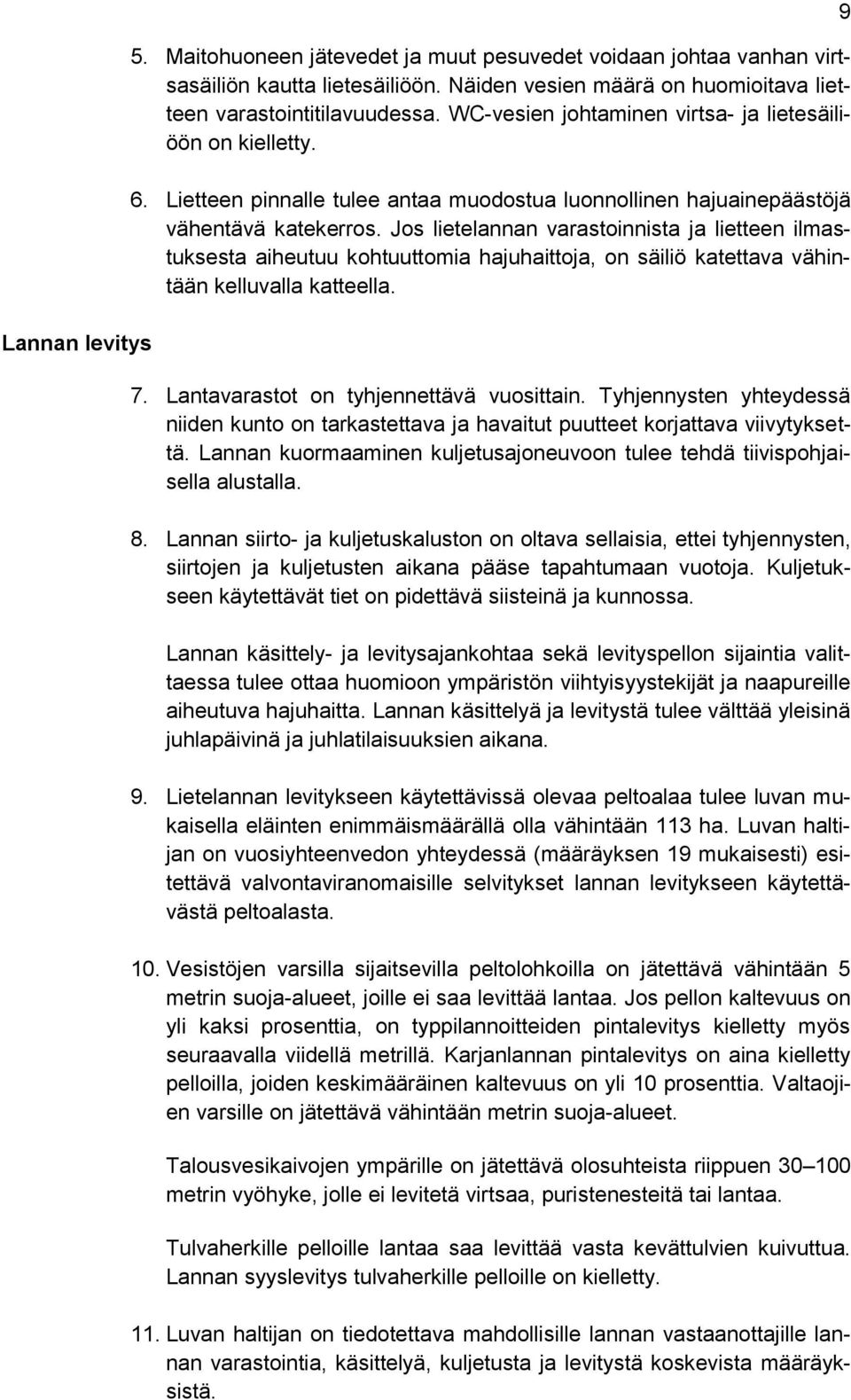 Jos lietelannan varastoinnista ja lietteen ilmastuksesta aiheutuu kohtuuttomia hajuhaittoja, on säiliö katettava vähintään kelluvalla katteella. 7. Lantavarastot on tyhjennettävä vuosittain.