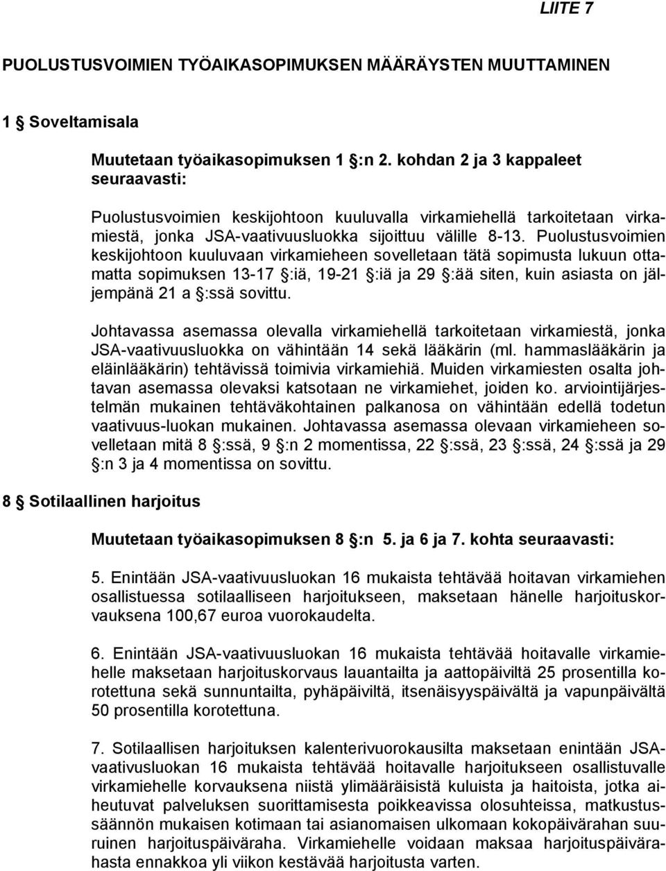 Puolustusvoimien keskijohtoon kuuluvaan virkamieheen sovelletaan tätä sopimusta lukuun ottamatta sopimuksen 13-17 :iä, 19-21 :iä ja 29 :ää siten, kuin asiasta on jäljempänä 21 a :ssä sovittu.