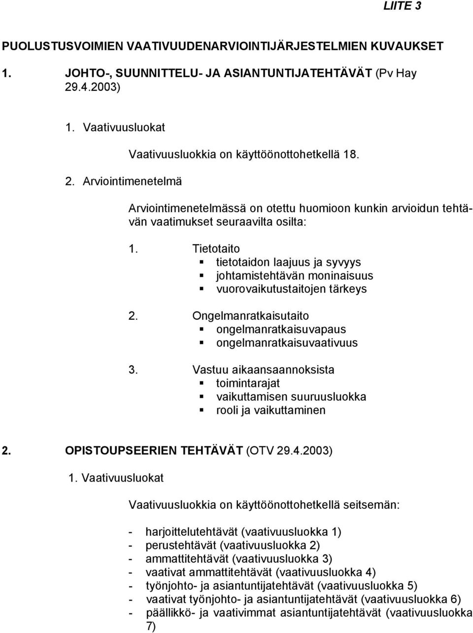 Tietotaito tietotaidon laajuus ja syvyys johtamistehtävän moninaisuus vuorovaikutustaitojen tärkeys 2. Ongelmanratkaisutaito ongelmanratkaisuvapaus ongelmanratkaisuvaativuus 3.