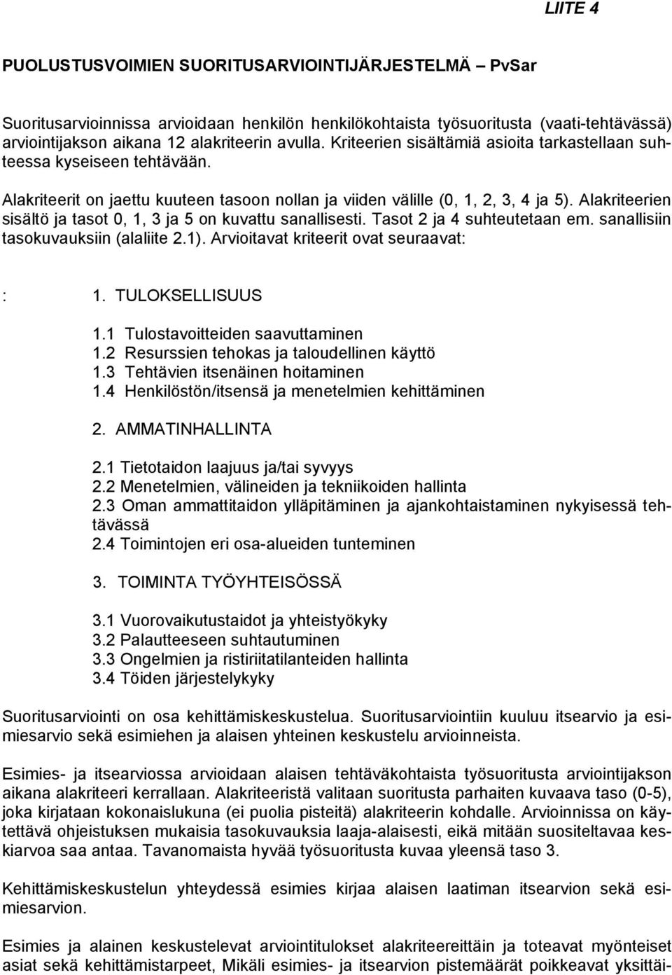 Alakriteerien sisältö ja tasot 0, 1, 3 ja 5 on kuvattu sanallisesti. Tasot 2 ja 4 suhteutetaan em. sanallisiin tasokuvauksiin (alaliite 2.1). Arvioitavat kriteerit ovat seuraavat: : 1.