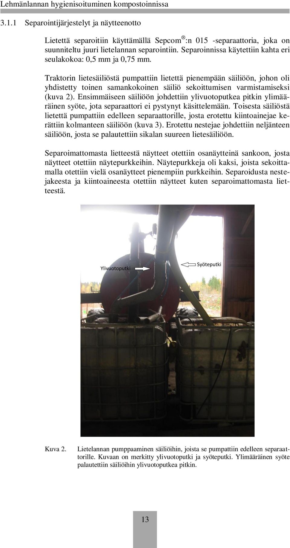 Traktorin lietesäiliöstä pumpattiin lietettä pienempään säiliöön, johon oli yhdistetty toinen samankokoinen säiliö sekoittumisen varmistamiseksi (kuva 2).