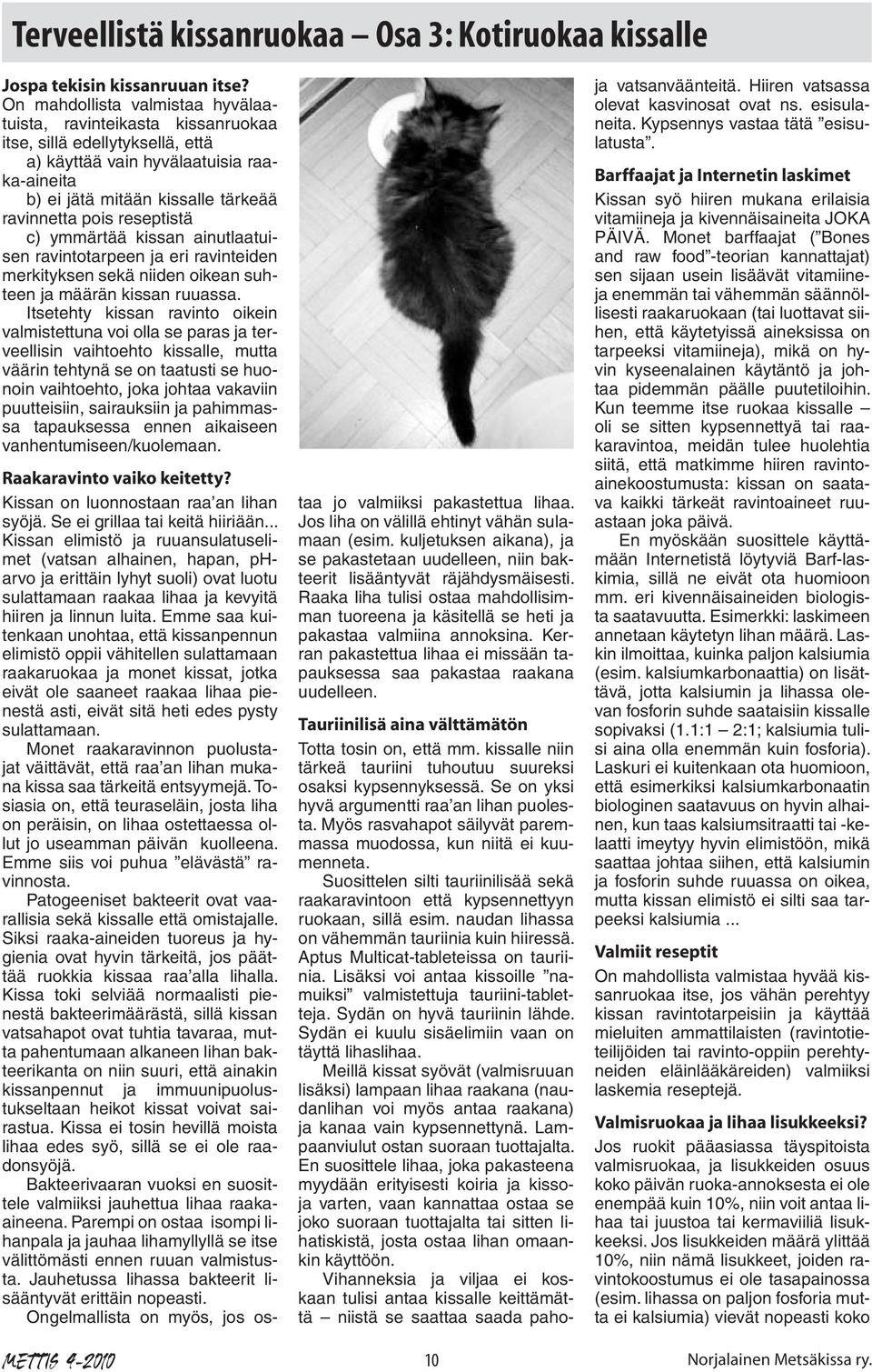 reseptistä c) ymmärtää kissan ainutlaatuisen ravintotarpeen ja eri ravinteiden merkityksen sekä niiden oikean suhteen ja määrän kissan ruuassa.