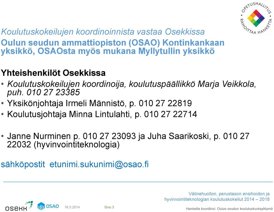 010 27 23385 Yksikönjohtaja Irmeli Männistö, p. 010 27 22819 Koulutusjohtaja Minna Lintulahti, p.