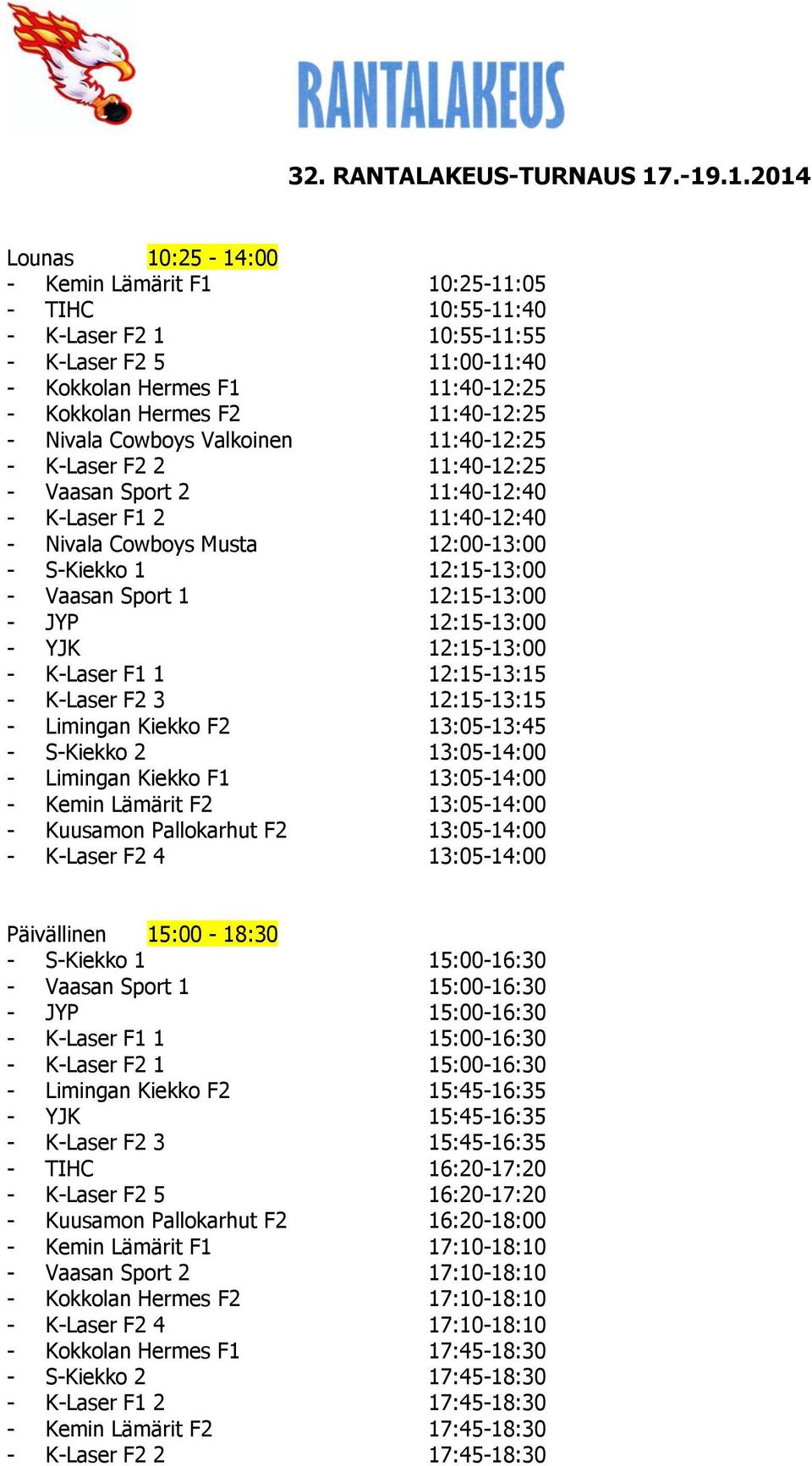 12:15-13:00 - JYP 12:15-13:00 - YJK 12:15-13:00 - K-Laser F1 1 12:15-13:15 - K-Laser F2 3 12:15-13:15 - Limingan Kiekko F2 13:05-13:45 - S-Kiekko 2 13:05-14:00 - Limingan Kiekko F1 13:05-14:00 -