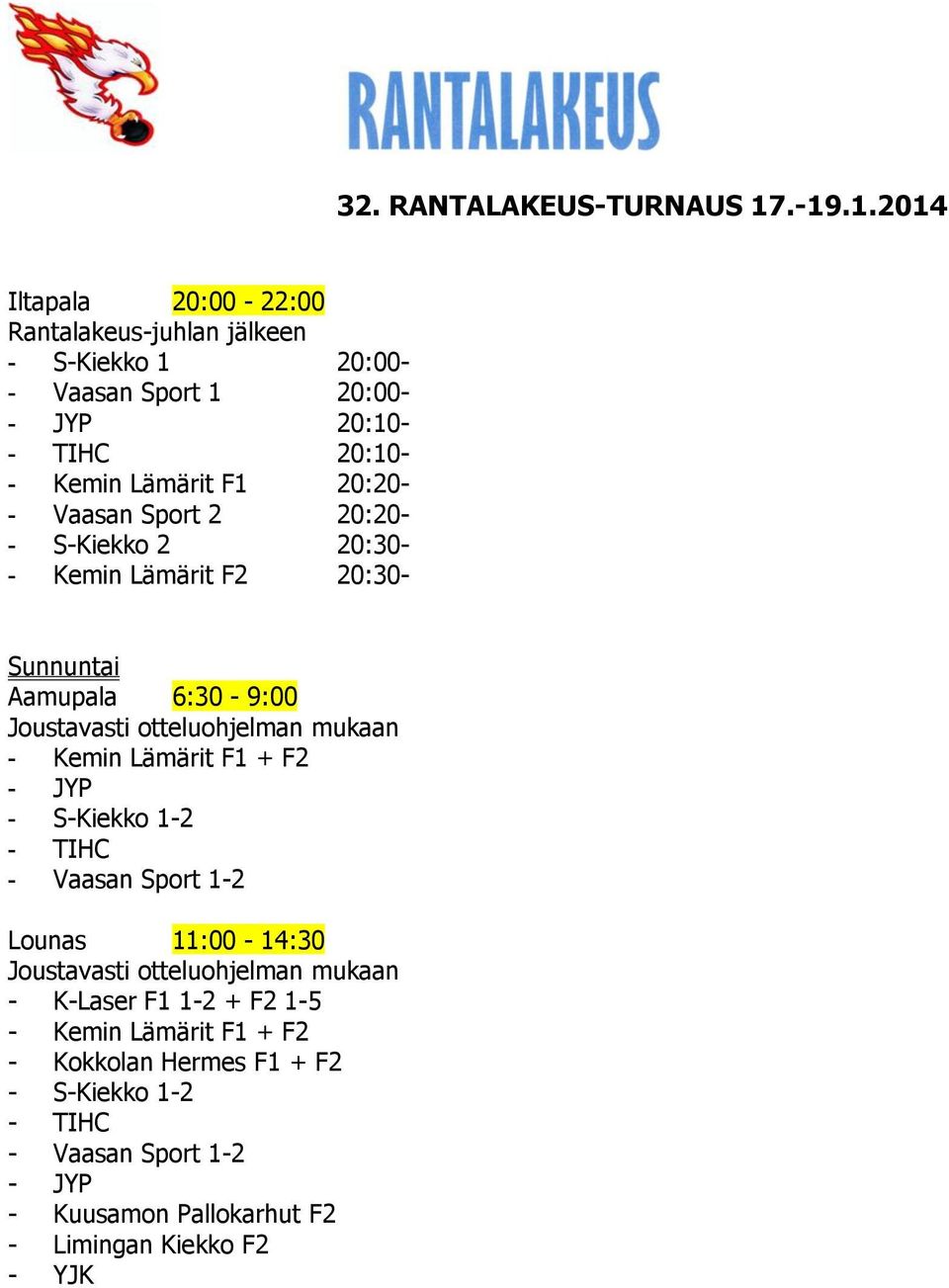 Lämärit F1 + F2 - JYP - S-Kiekko 1-2 - TIHC - Vaasan Sport 1-2 Lounas 11:00-14:30 Joustavasti otteluohjelman mukaan - K-Laser F1 1-2 + F2 1-5 -