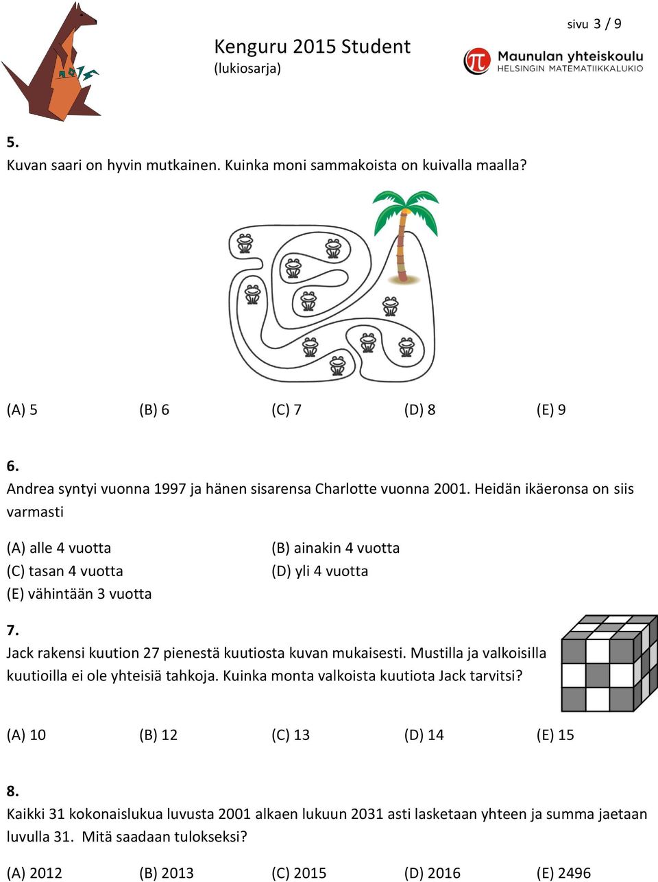 Heidän ikäeronsa on siis varmasti (A) alle 4 vuotta (C) tasan 4 vuotta (E) vähintään 3 vuotta (B) ainakin 4 vuotta (D) yli 4 vuotta 7.