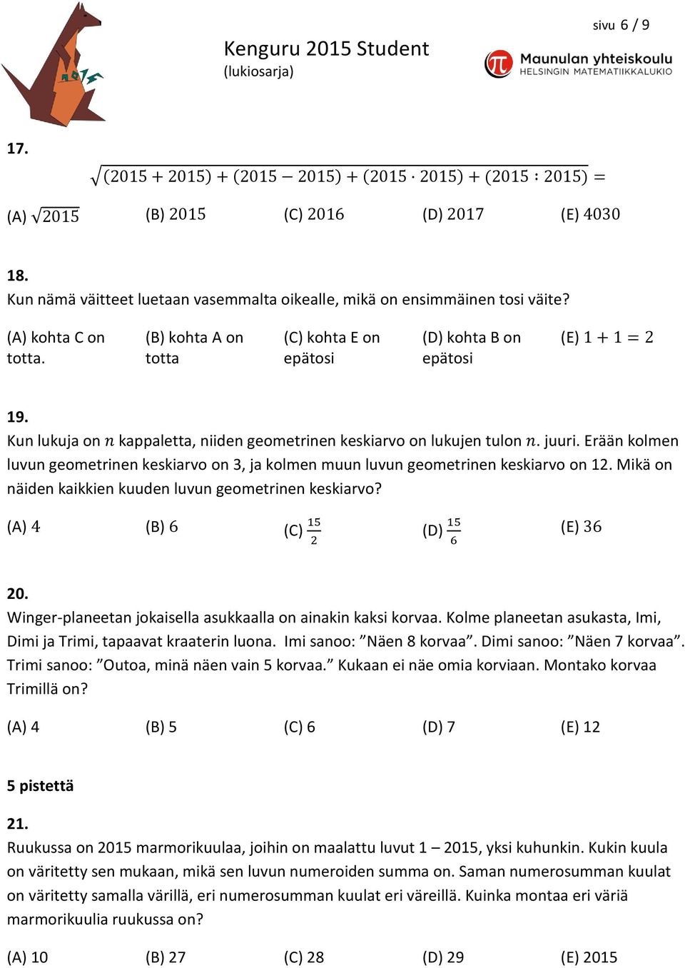 Erään kolmen luvun geometrinen keskiarvo on 3, ja kolmen muun luvun geometrinen keskiarvo on 12. Mikä on näiden kaikkien kuuden luvun geometrinen keskiarvo? (A) 4 (B) 6 (C) 15 2 (D) 15 6 (E) 36 20.