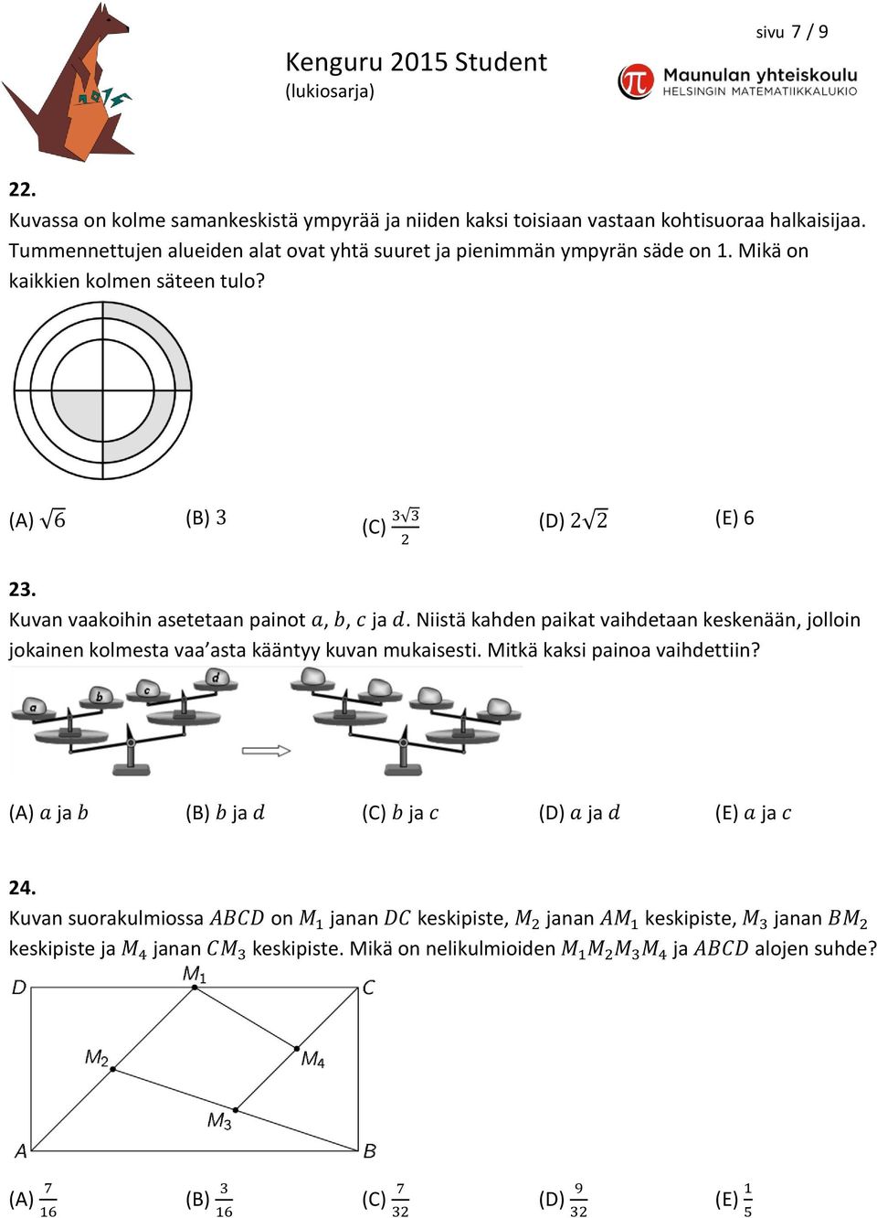 Kuvan vaakoihin asetetaan painot a, b, c ja d. Niistä kahden paikat vaihdetaan keskenään, jolloin jokainen kolmesta vaa asta kääntyy kuvan mukaisesti. Mitkä kaksi painoa vaihdettiin?