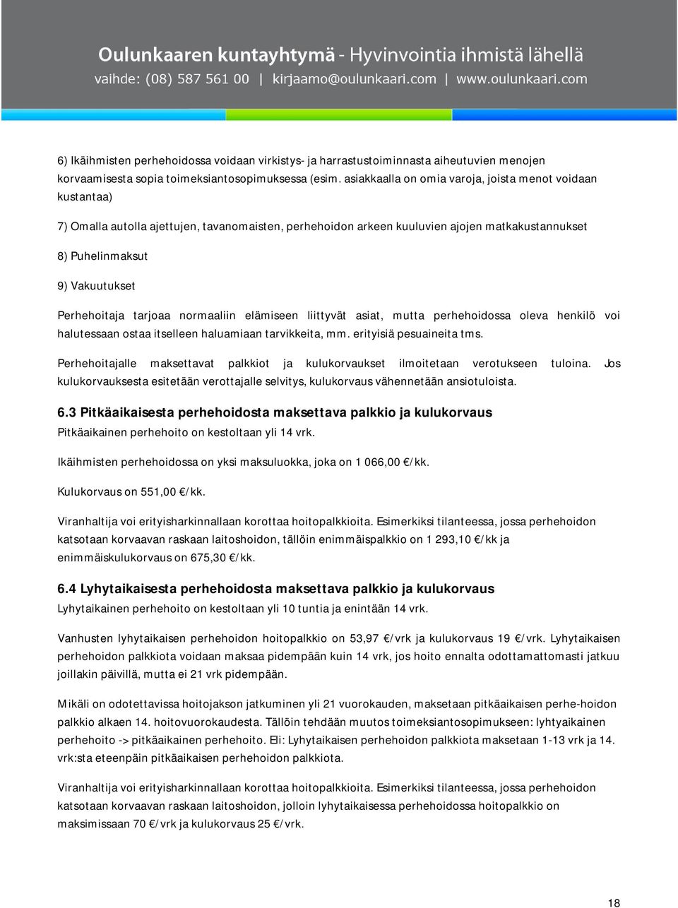 Perhehoitaja tarjoaa normaaliin elämiseen liittyvät asiat, mutta perhehoidossa oleva henkilö voi halutessaan ostaa itselleen haluamiaan tarvikkeita, mm. erityisiä pesuaineita tms.