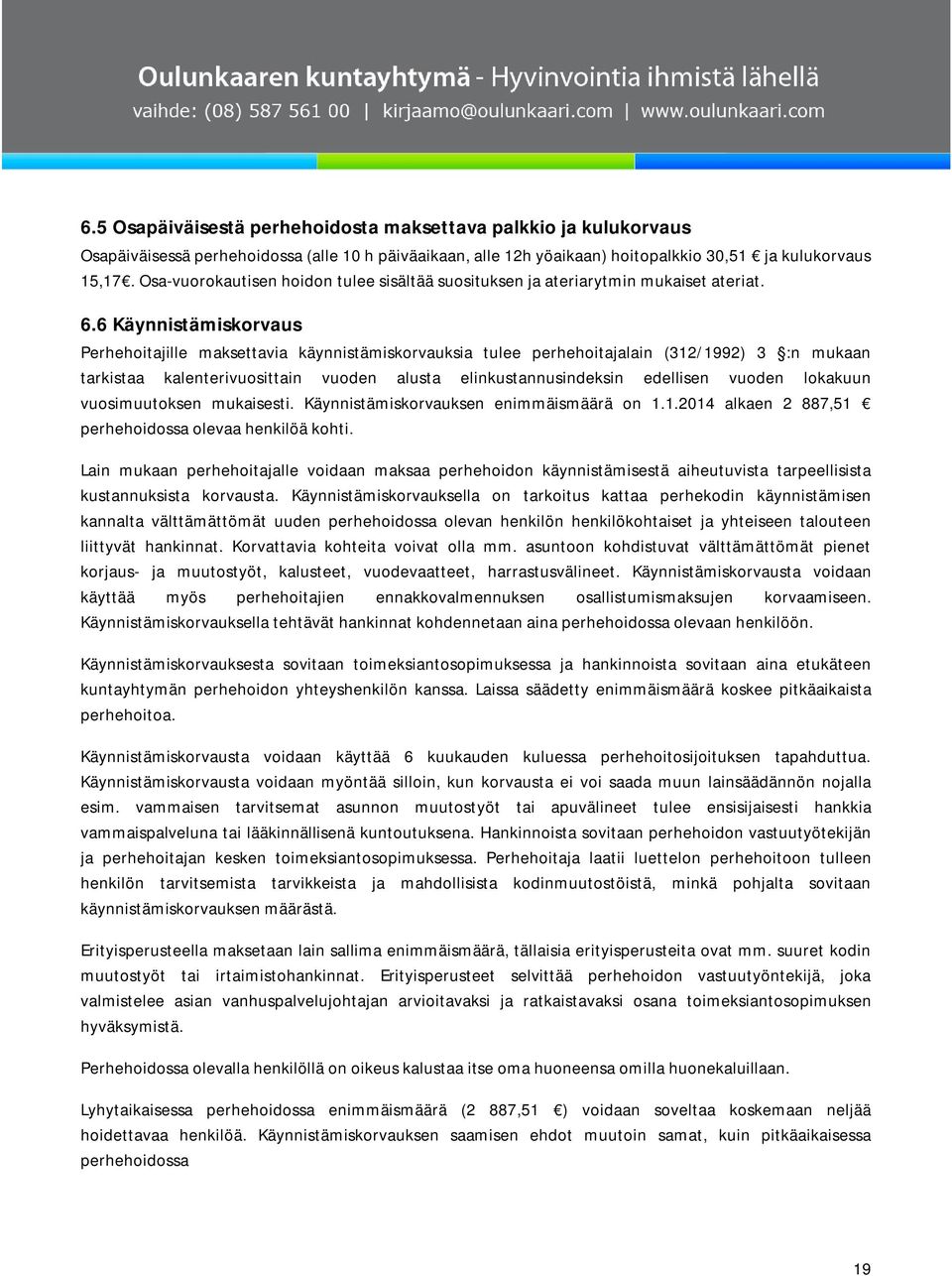 6 Käynnistämiskorvaus Perhehoitajille maksettavia käynnistämiskorvauksia tulee perhehoitajalain (312/1992) 3 :n mukaan tarkistaa kalenterivuosittain vuoden alusta elinkustannusindeksin edellisen