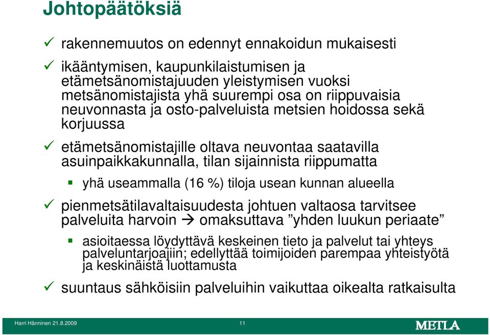 useammalla (16 %) tiloja usean kunnan alueella pienmetsätilavaltaisuudesta johtuen valtaosa tarvitsee palveluita harvoin omaksuttava yhden luukun periaate asioitaessa löydyttävä keskeinen