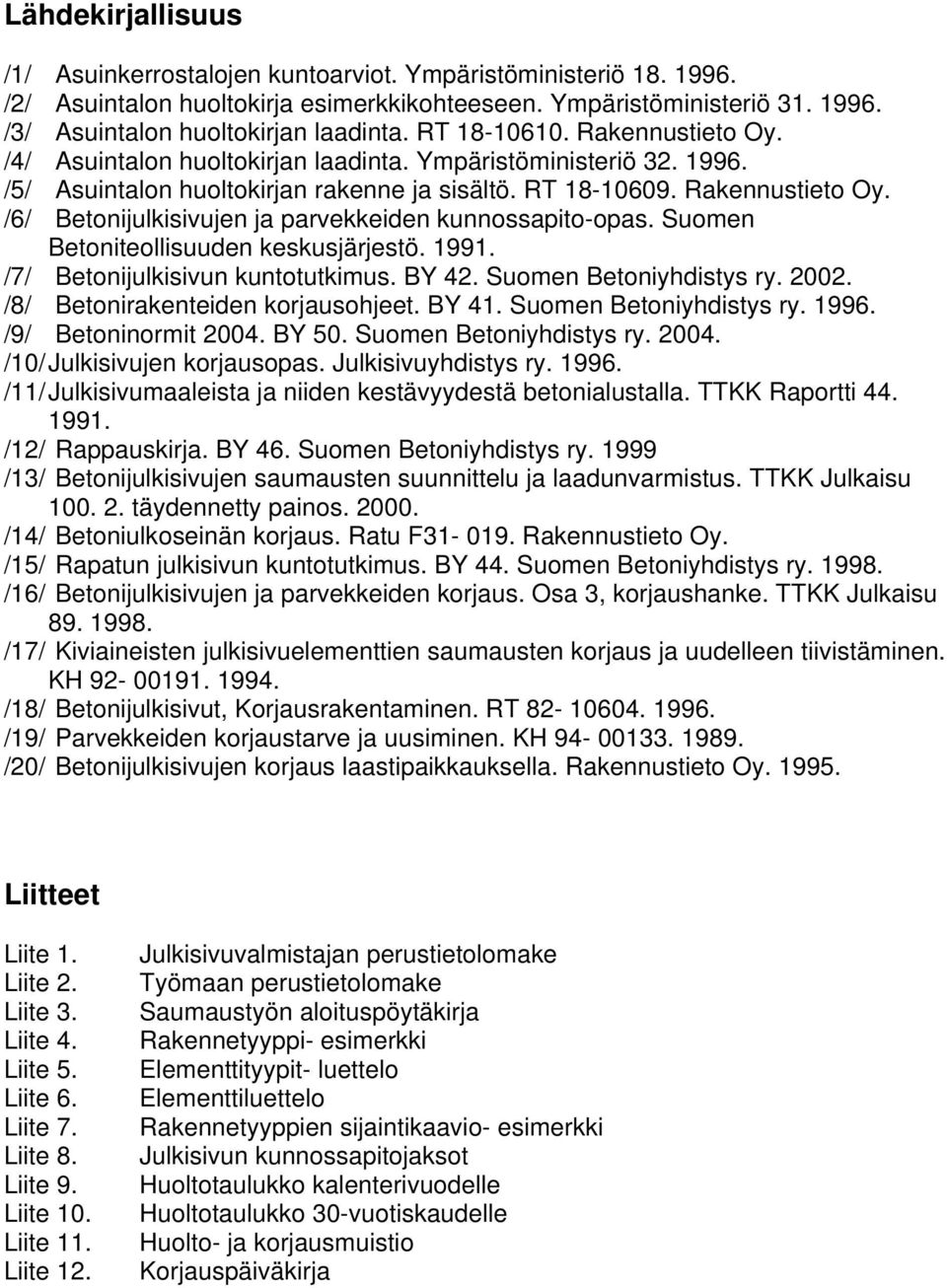 Suomen Betoniteollisuuden keskusjärjestö. 1991. /7/ Betonijulkisivun kuntotutkimus. BY 42. Suomen Betoniyhdistys ry. 2002. /8/ Betonirakenteiden korjausohjeet. BY 41. Suomen Betoniyhdistys ry. 1996.